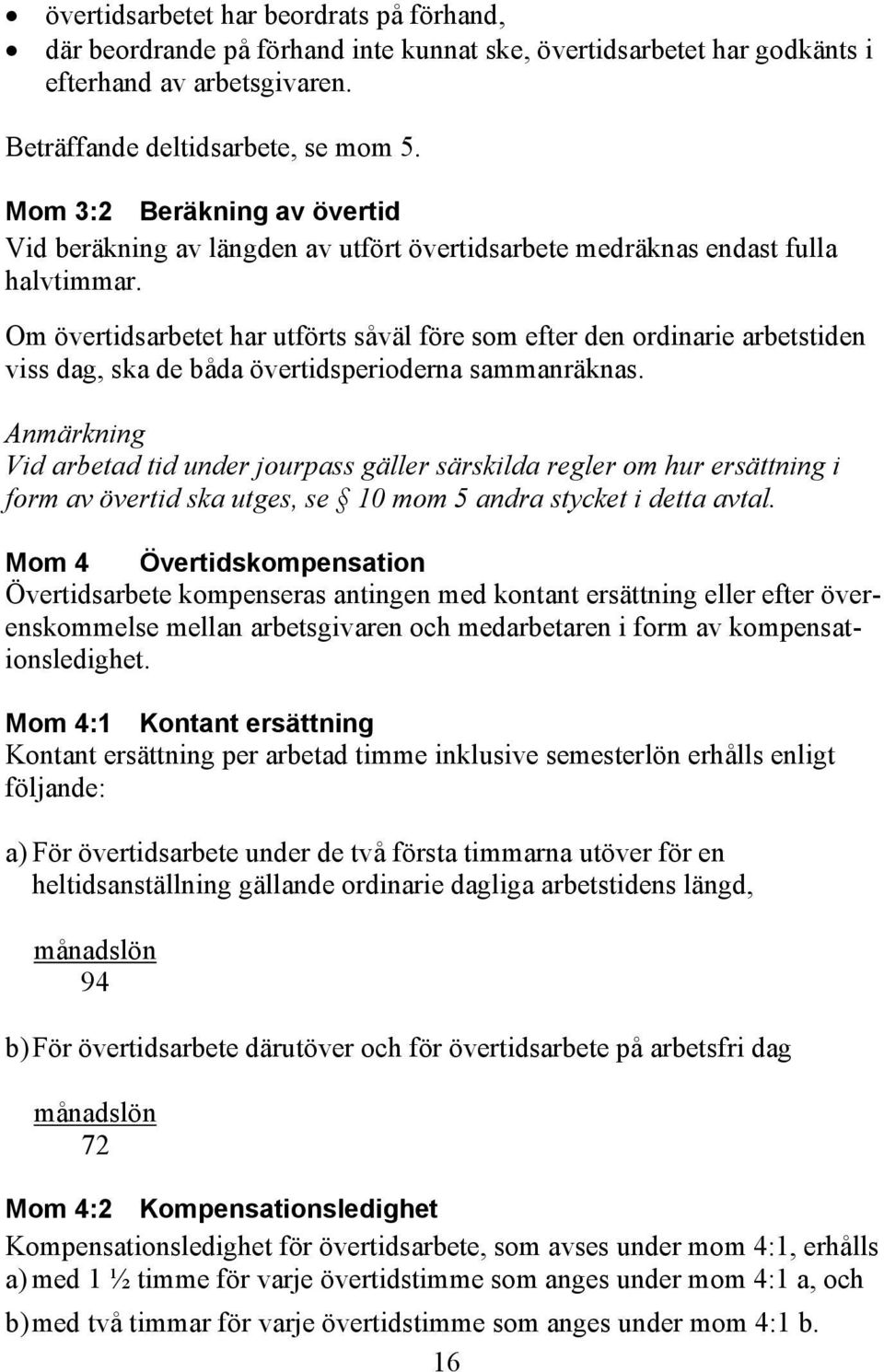 Om övertidsarbetet har utförts såväl före som efter den ordinarie arbetstiden viss dag, ska de båda övertidsperioderna sammanräknas.