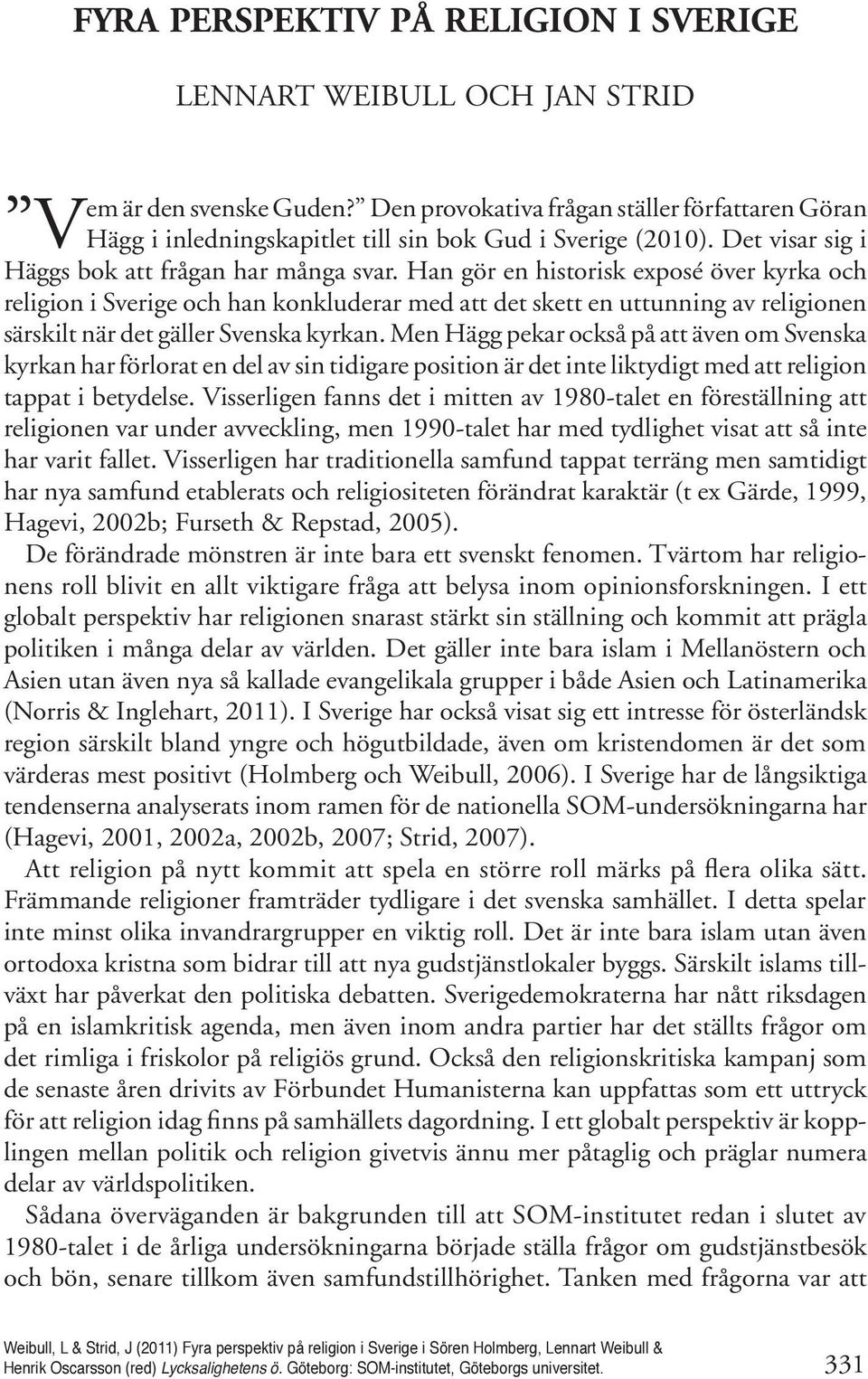 Han gör en historisk exposé över kyrka och religion i Sverige och han konkluderar med att det skett en uttunning av religionen särskilt när det gäller Svenska kyrkan.