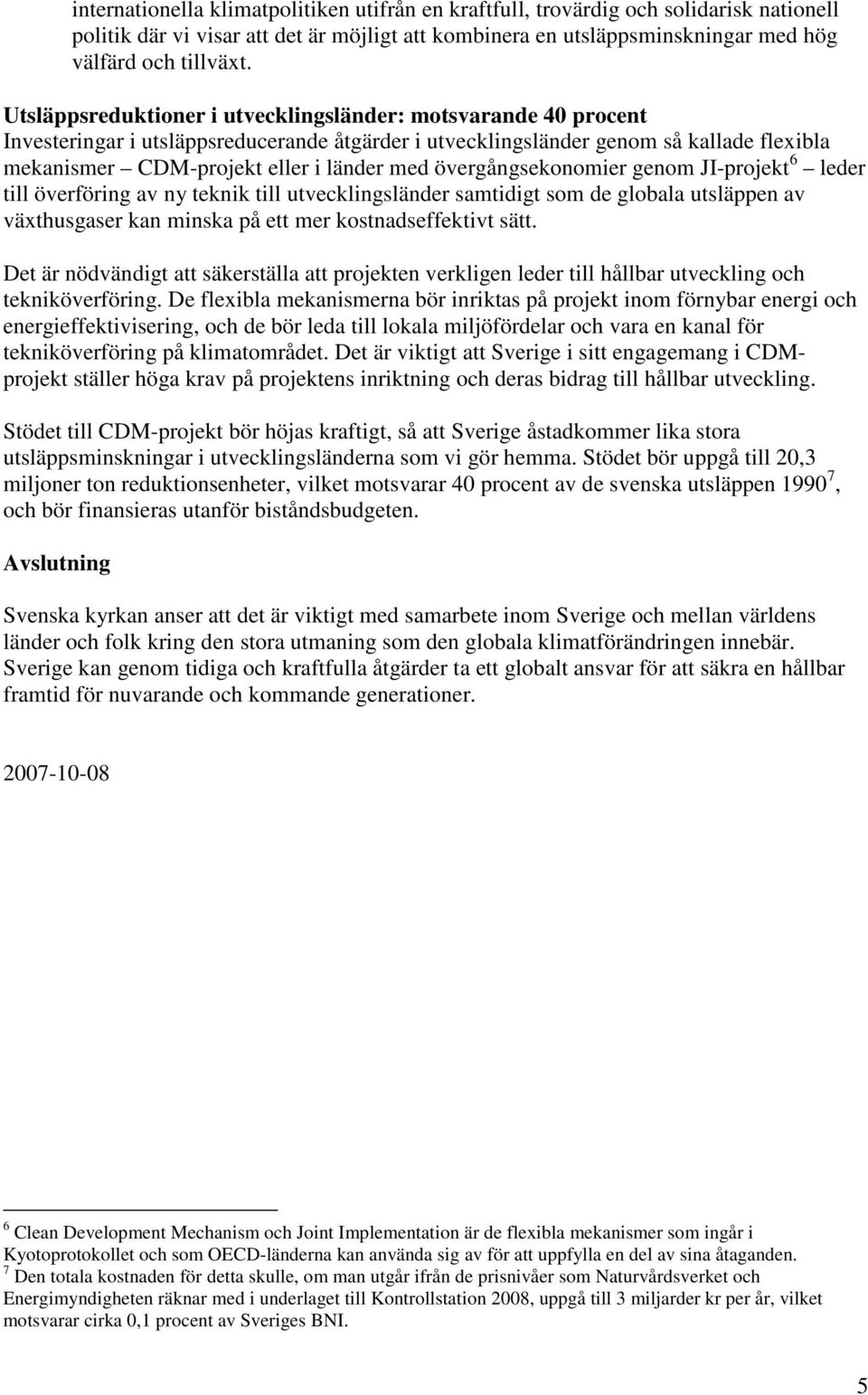 övergångsekonomier genom JI-projekt 6 leder till överföring av ny teknik till utvecklingsländer samtidigt som de globala utsläppen av växthusgaser kan minska på ett mer kostnadseffektivt sätt.