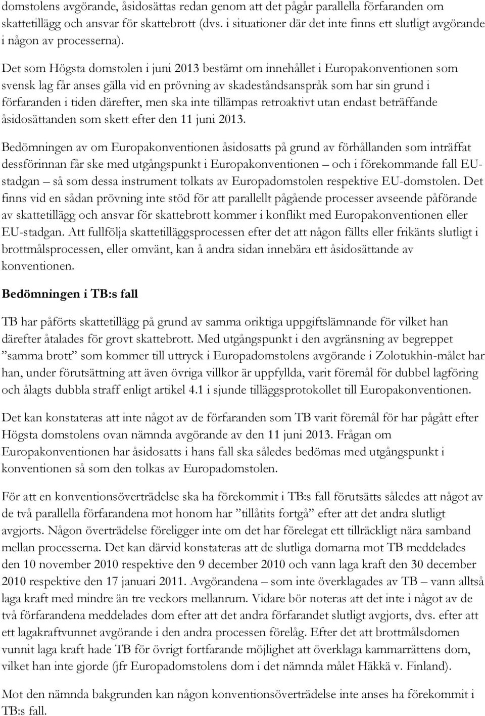 Det som Högsta domstolen i juni 2013 bestämt om innehållet i Europakonventionen som svensk lag får anses gälla vid en prövning av skadeståndsanspråk som har sin grund i förfaranden i tiden därefter,