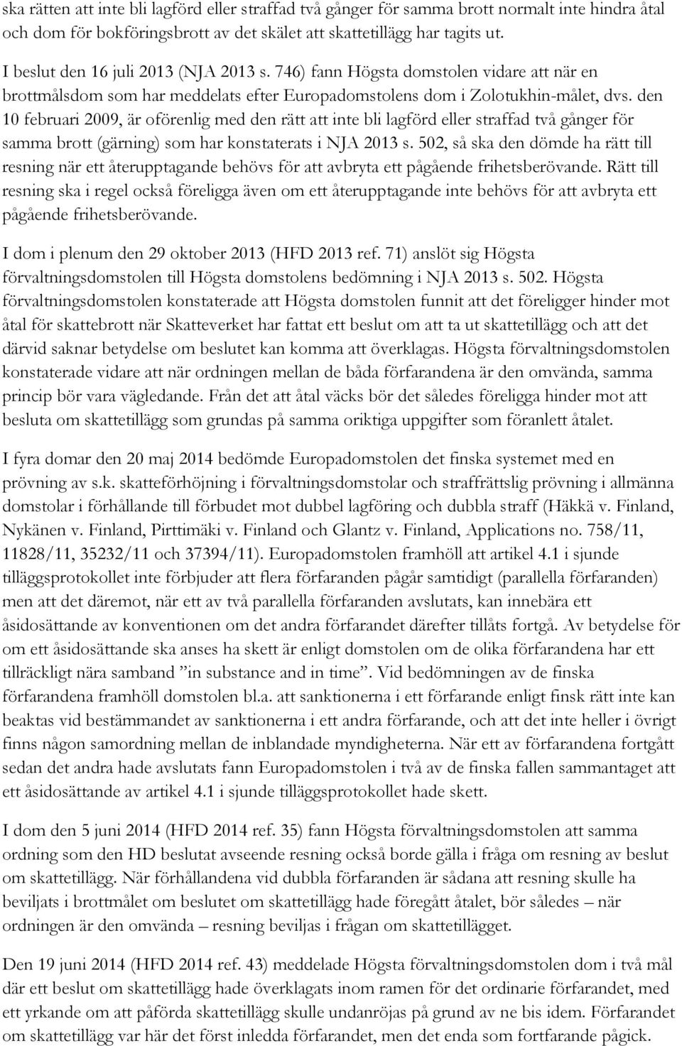 den 10 februari 2009, är oförenlig med den rätt att inte bli lagförd eller straffad två gånger för samma brott (gärning) som har konstaterats i NJA 2013 s.