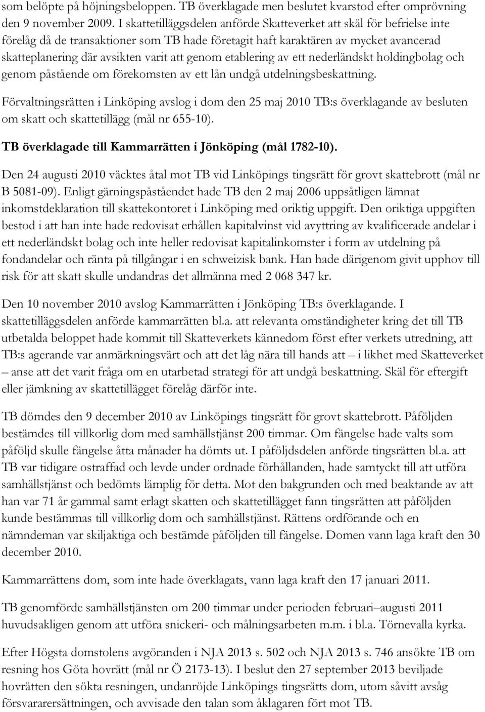 genom etablering av ett nederländskt holdingbolag och genom påstående om förekomsten av ett lån undgå utdelningsbeskattning.