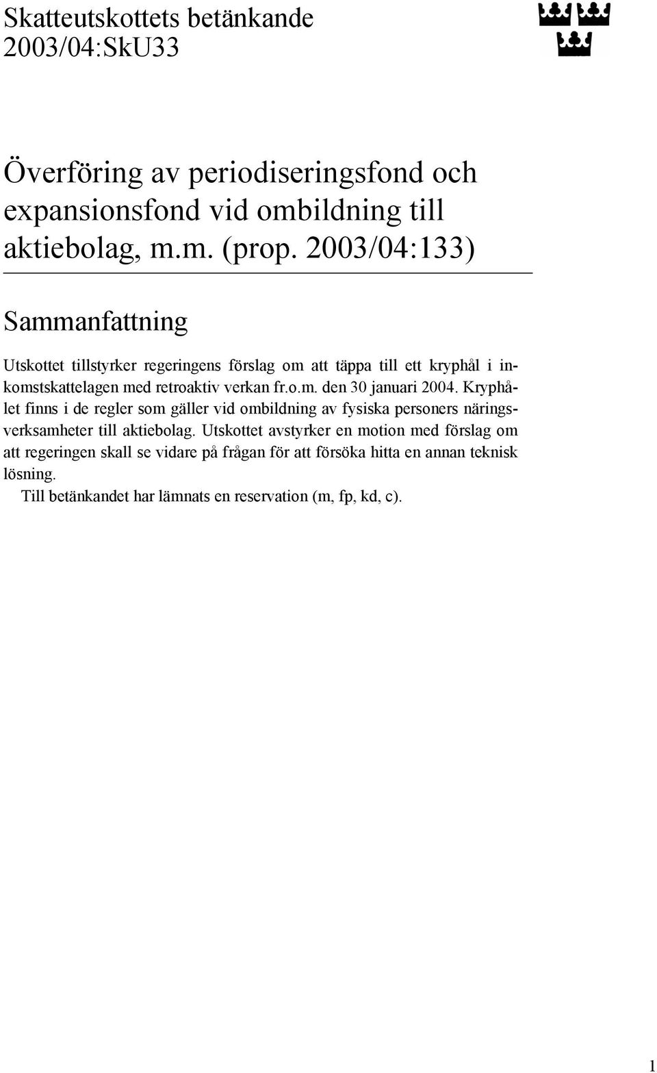 Kryphålet finns i de regler som gäller vid ombildning av fysiska personers näringsverksamheter till aktiebolag.