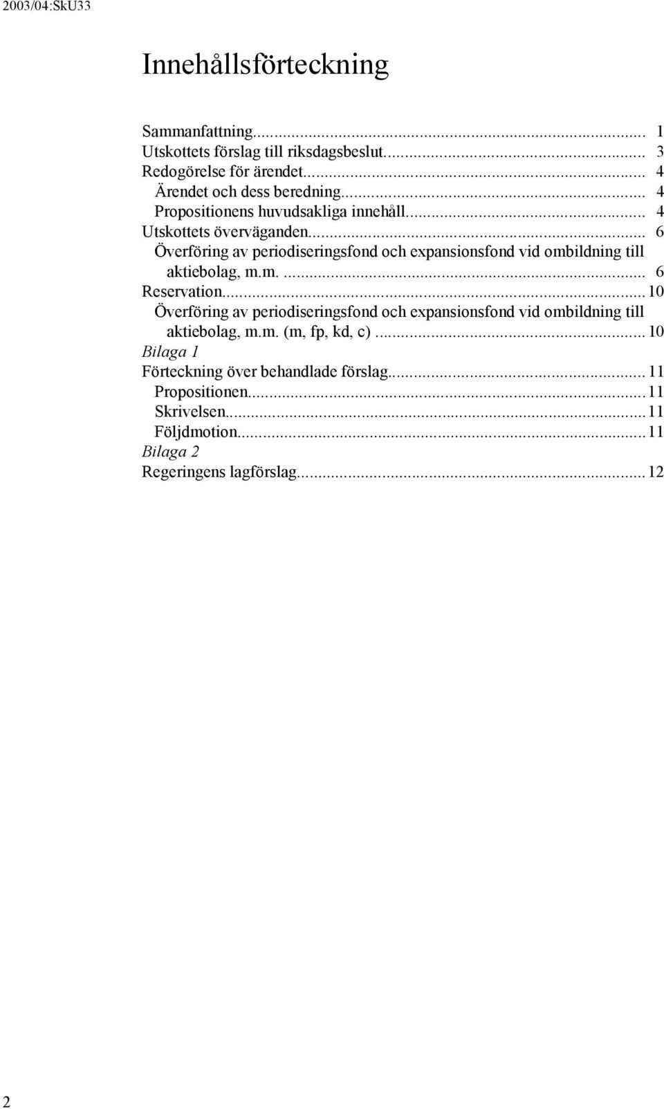 .. 6 Överföring av periodiseringsfond och expansionsfond vid ombildning till aktiebolag, m.m.... 6 Reservation.