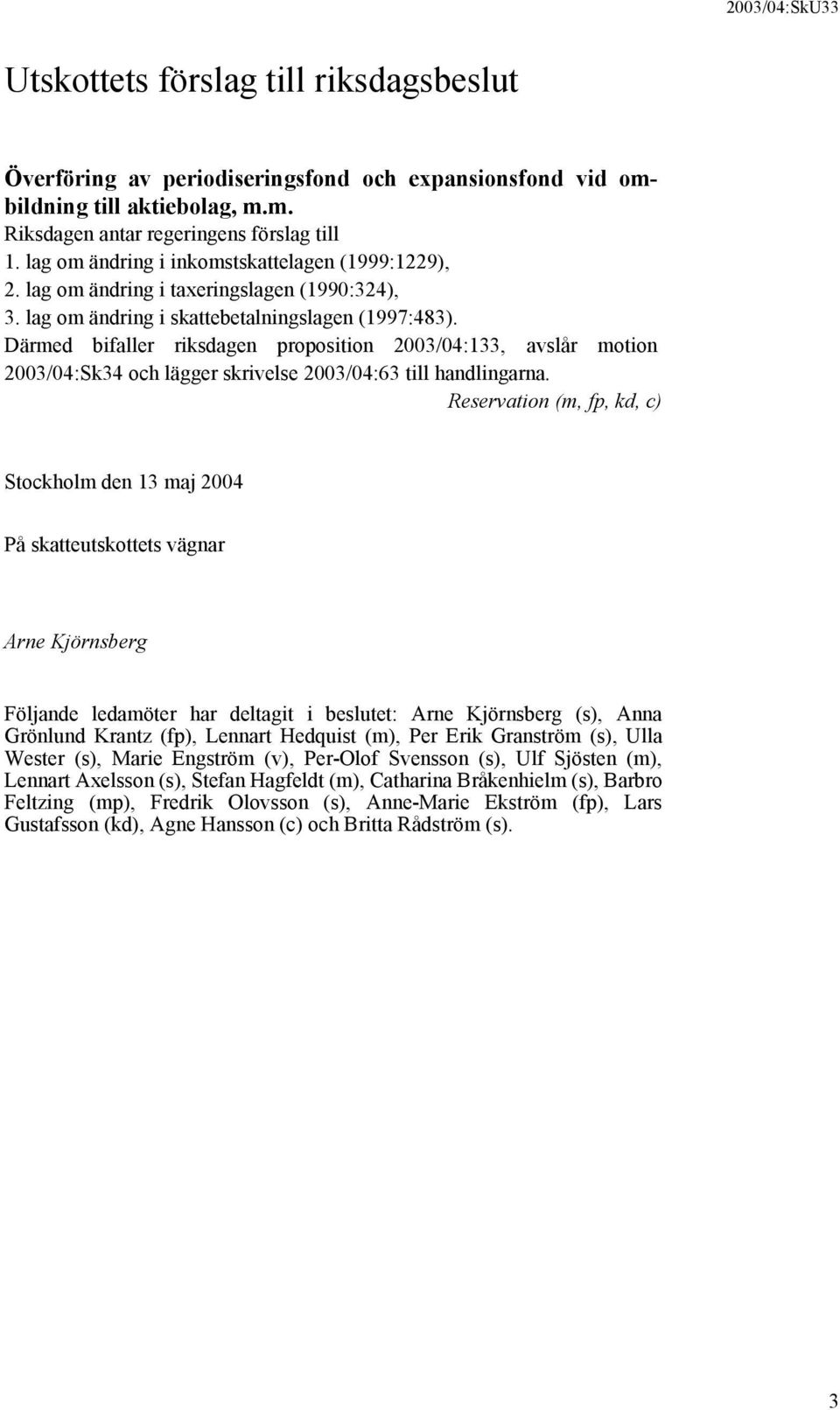 Därmed bifaller riksdagen proposition 2003/04:133, avslår motion 2003/04:Sk34 och lägger skrivelse 2003/04:63 till handlingarna.