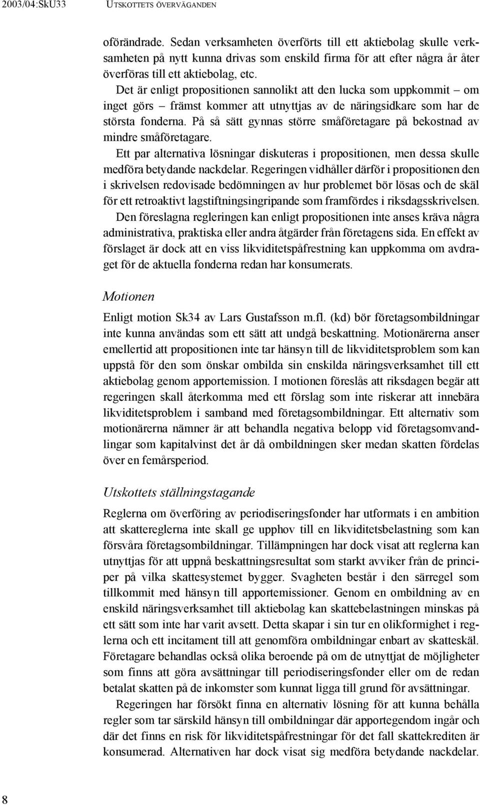 Det är enligt propositionen sannolikt att den lucka som uppkommit om inget görs främst kommer att utnyttjas av de näringsidkare som har de största fonderna.