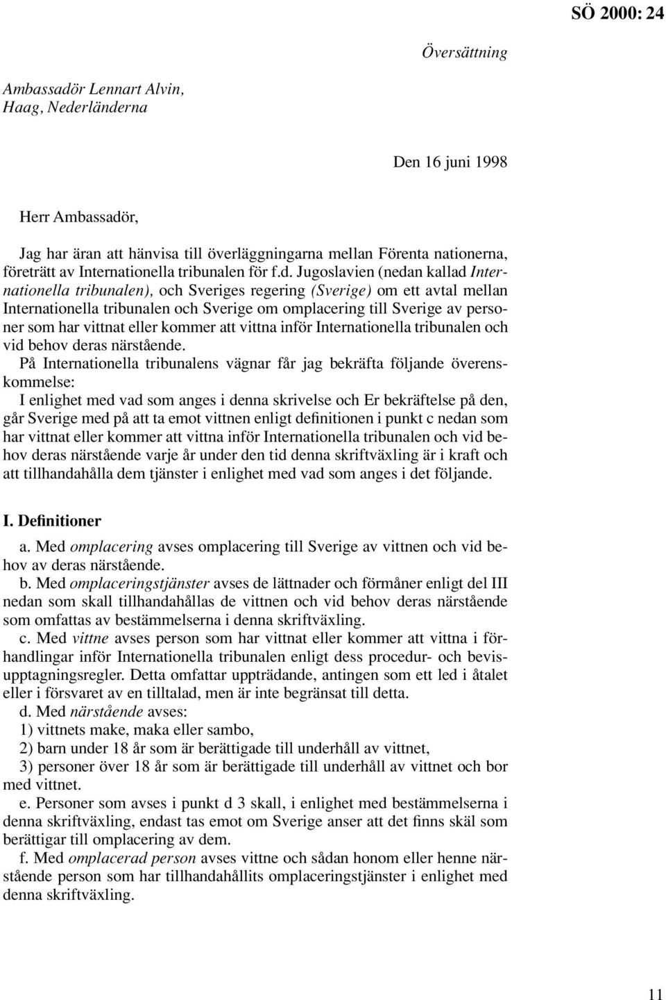 Jugoslavien (nedan kallad Internationella tribunalen), och Sveriges regering (Sverige) om ett avtal mellan Internationella tribunalen och Sverige om omplacering till Sverige av personer som har