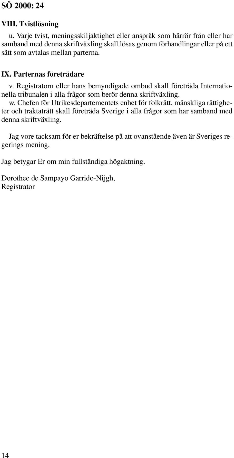 parterna. IX. Parternas företrädare v. Registratorn eller hans bemyndigade ombud skall företräda Internationella tribunalen i alla frågor som berör denna skriftväxling. w.