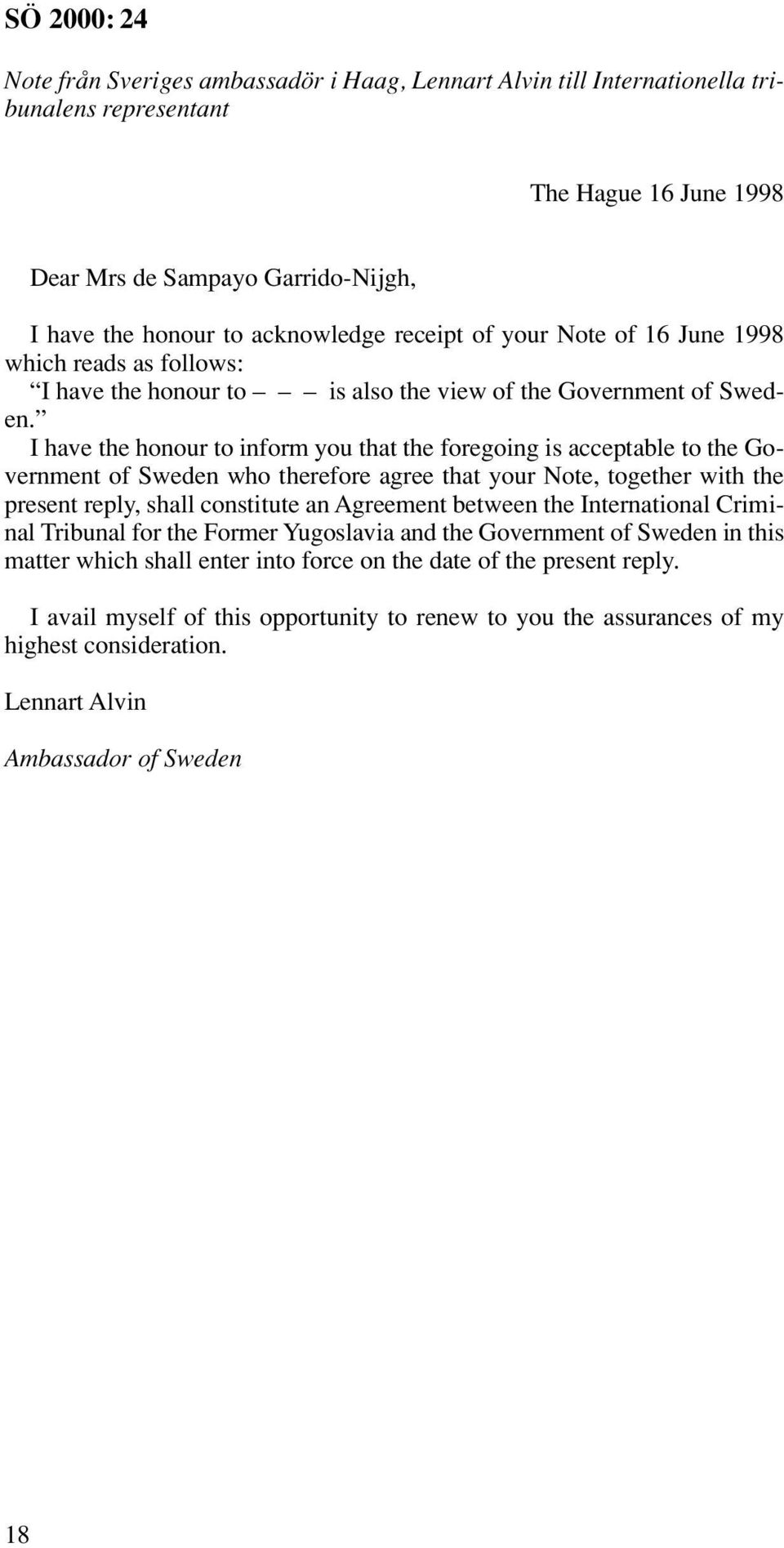 I have the honour to inform you that the foregoing is acceptable to the Government of Sweden who therefore agree that your Note, together with the present reply, shall constitute an Agreement between
