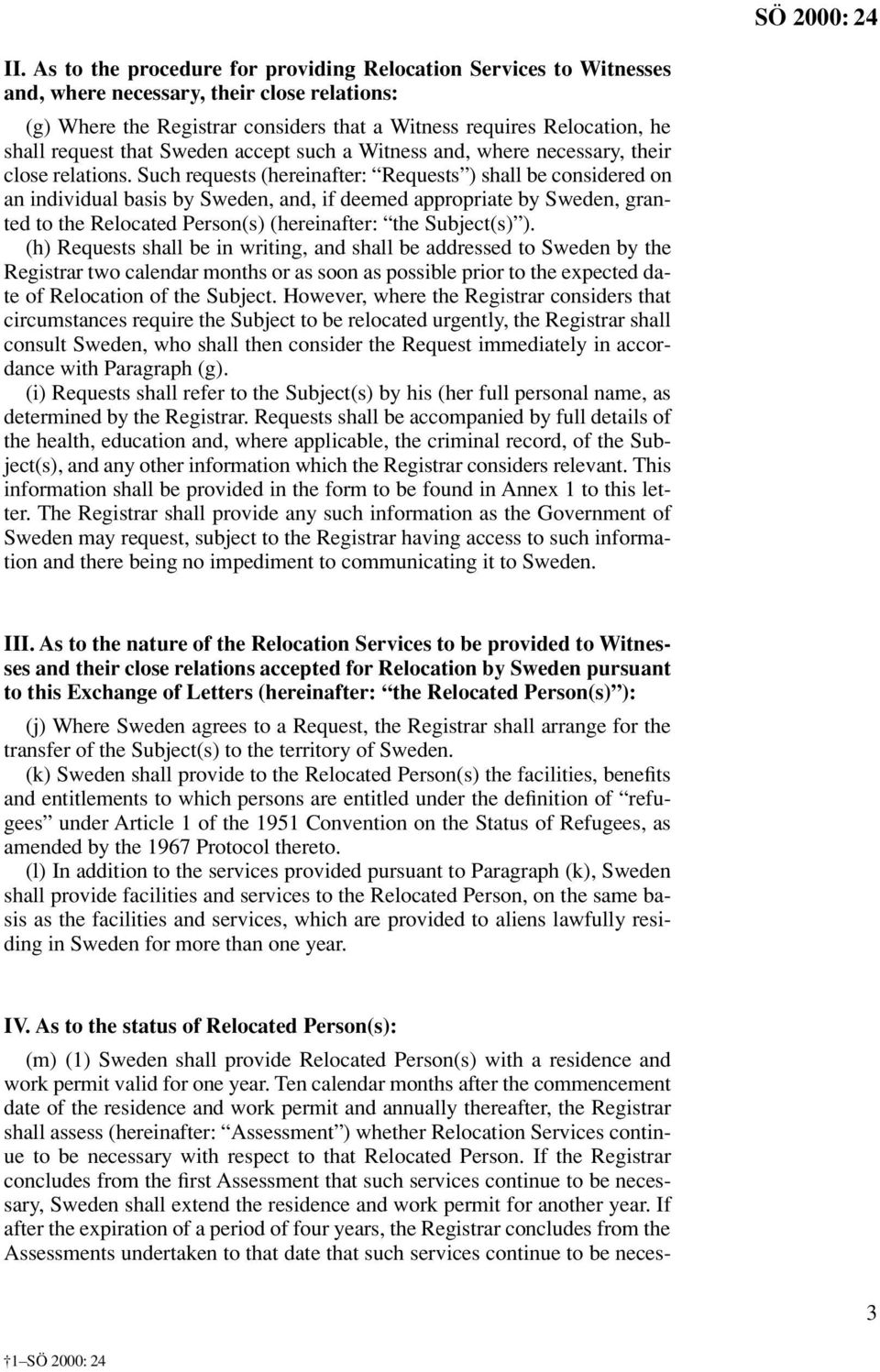 Such requests (hereinafter: Requests ) shall be considered on an individual basis by Sweden, and, if deemed appropriate by Sweden, granted to the Relocated Person(s) (hereinafter: the Subject(s) ).