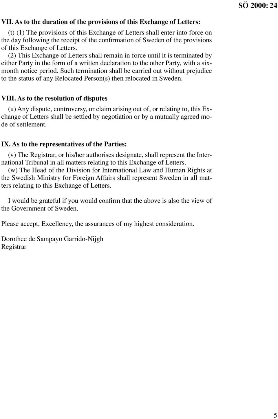 (2) This Exchange of Letters shall remain in force until it is terminated by either Party in the form of a written declaration to the other Party, with a sixmonth notice period.