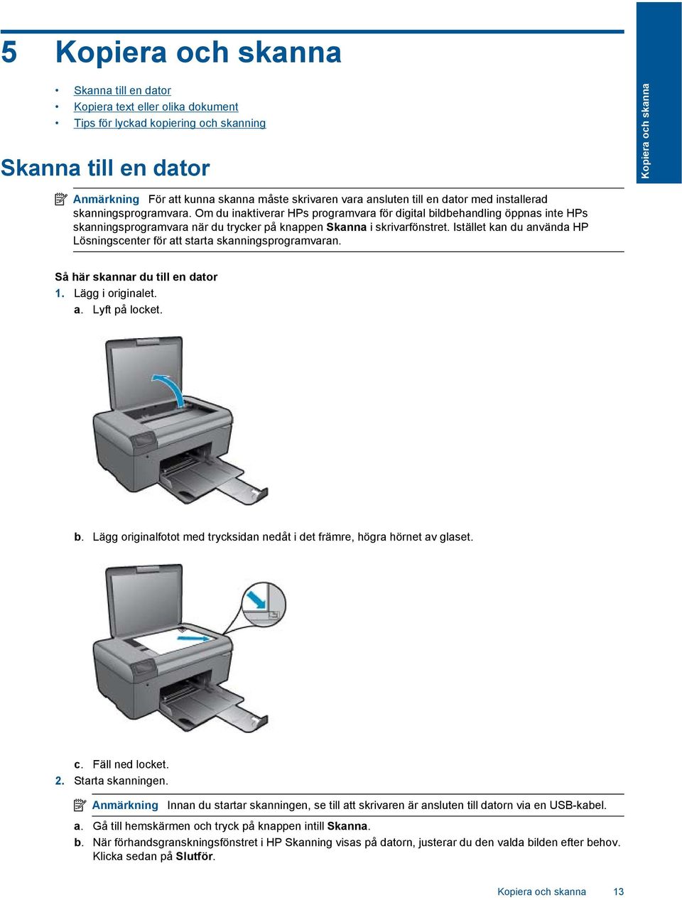 Om du inaktiverar HPs programvara för digital bildbehandling öppnas inte HPs skanningsprogramvara när du trycker på knappen Skanna i skrivarfönstret.