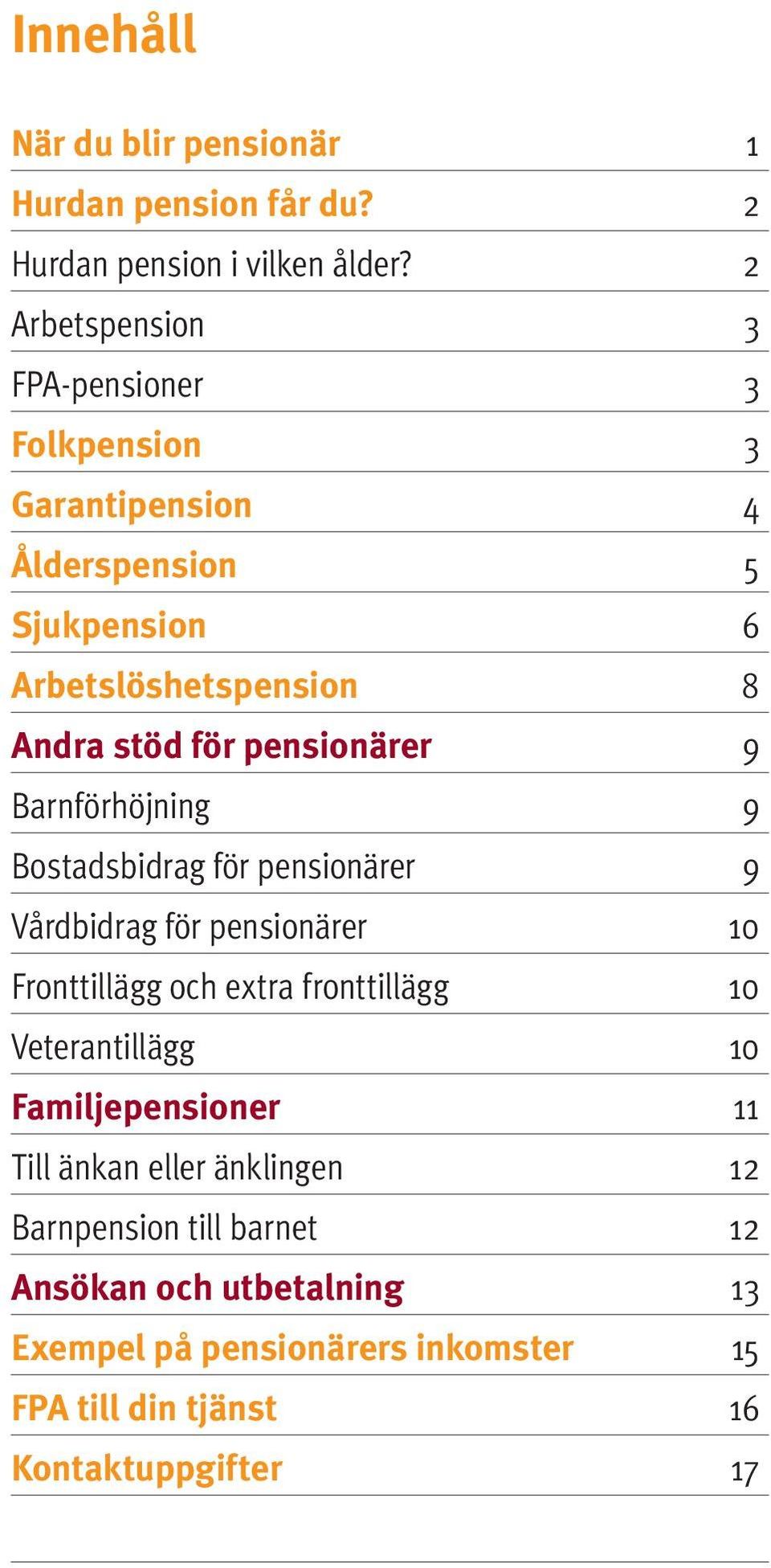 pensionärer 9 Barnförhöjning 9 Bostadsbidrag för pensionärer 9 Vårdbidrag för pensionärer 10 Fronttillägg och extra fronttillägg 10