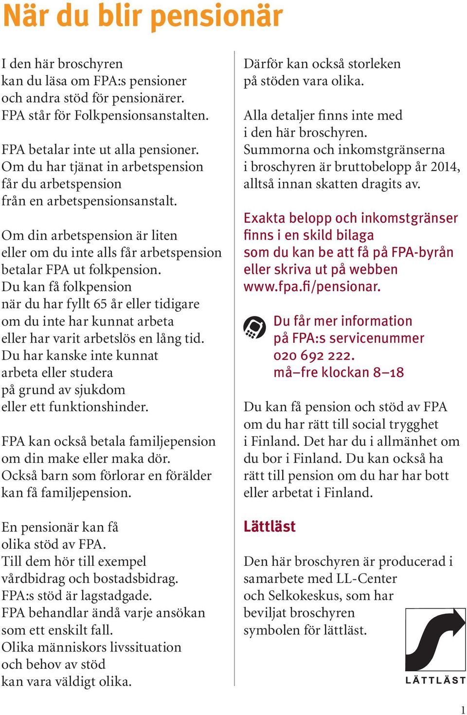 Du kan få folkpension när du har fyllt 65 år eller tidigare om du inte har kunnat arbeta eller har varit arbetslös en lång tid.