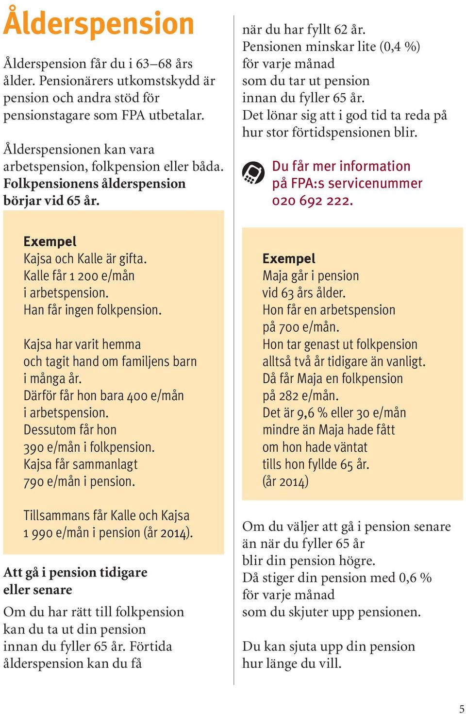 Pensionen minskar lite (0,4 %) för varje månad som du tar ut pension innan du fyller 65 år. Det lönar sig att i god tid ta reda på hur stor förtidspensionen blir.