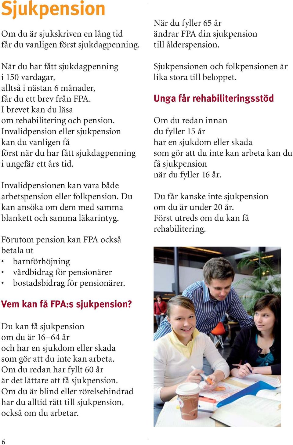 Invalidpensionen kan vara både arbetspension eller folkpension. Du kan ansöka om dem med samma blankett och samma läkarintyg.