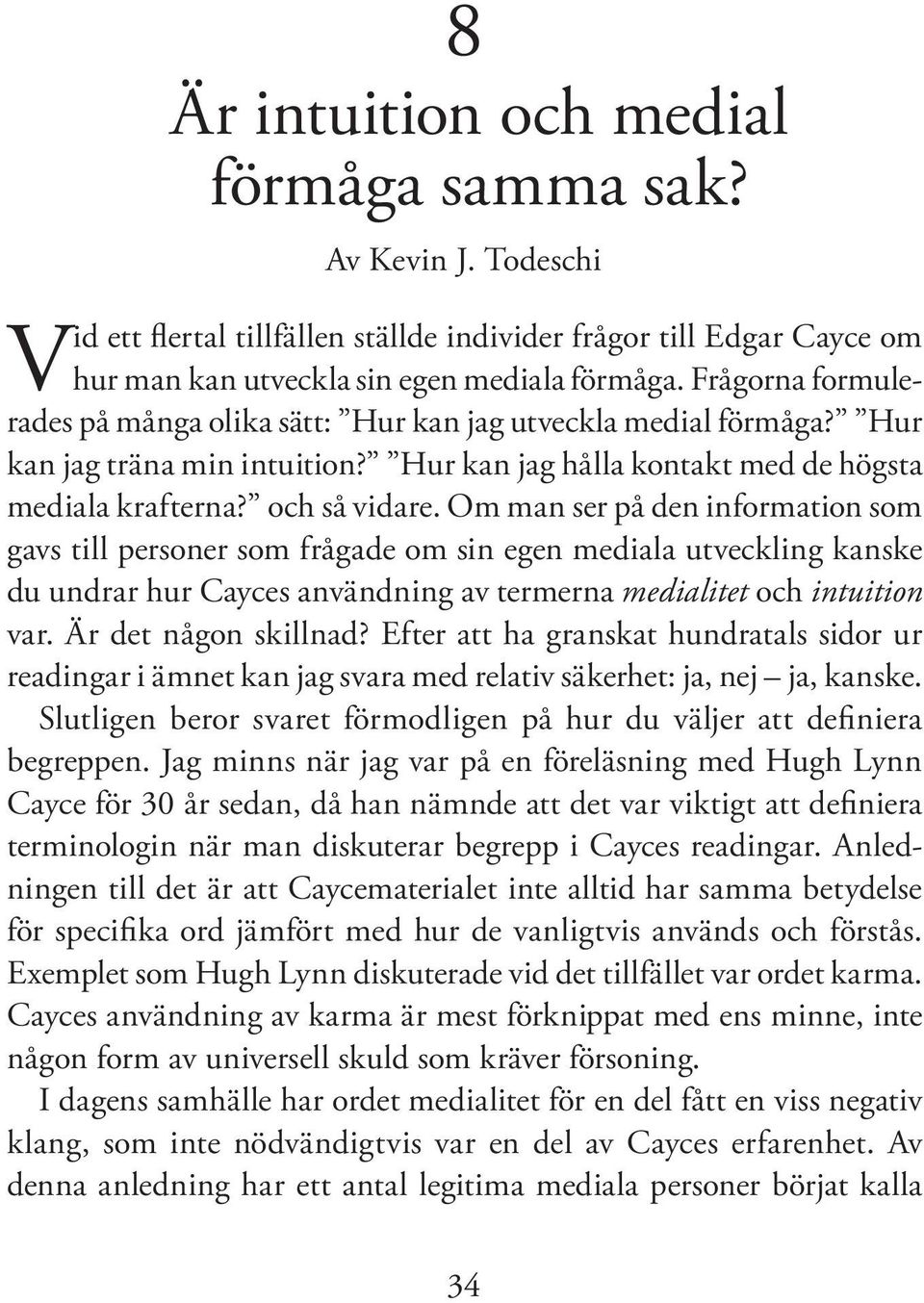 Om man ser på den information som gavs till personer som frågade om sin egen mediala utveckling kanske du undrar hur Cayces användning av termerna medialitet och intuition var. Är det någon skillnad?