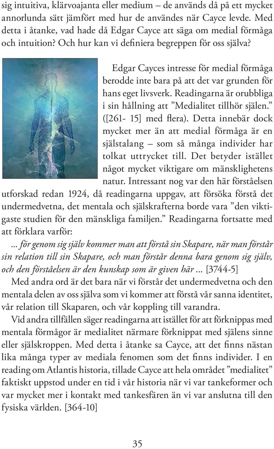 Edgar Cayces intresse för medial förmåga berodde inte bara på att det var grunden för hans eget livsverk. Readingarna är orubbliga i sin hållning att Medialitet tillhör själen. ([261-15] med flera).