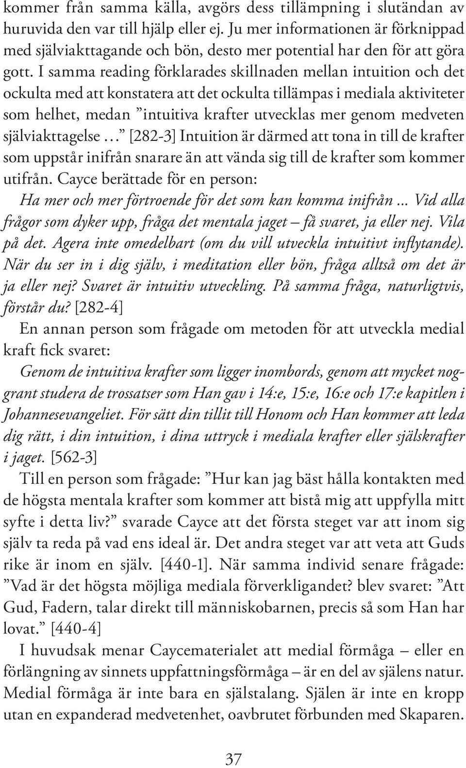 I samma reading förklarades skillnaden mellan intuition och det ockulta med att konstatera att det ockulta tillämpas i mediala aktiviteter som helhet, medan intuitiva krafter utvecklas mer genom