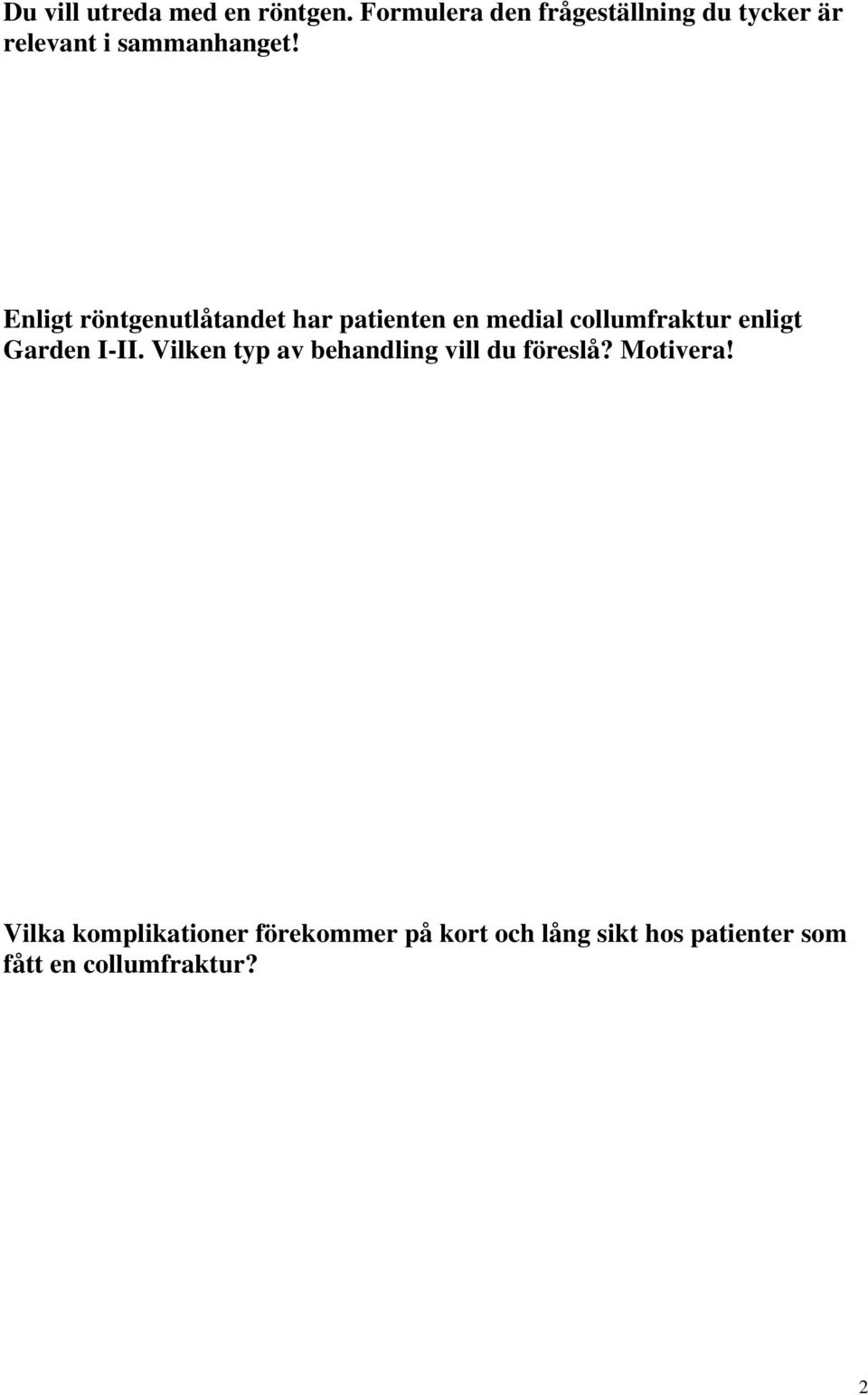 Enligt röntgenutlåtandet har patienten en medial collumfraktur enligt Garden I-II.