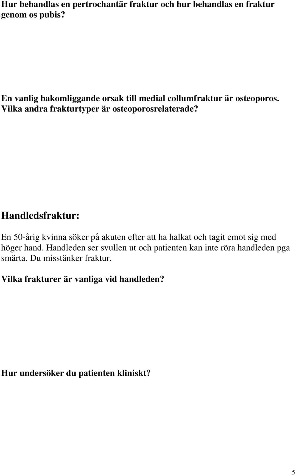 Handledsfraktur: En 50-årig kvinna söker på akuten efter att ha halkat och tagit emot sig med höger hand.