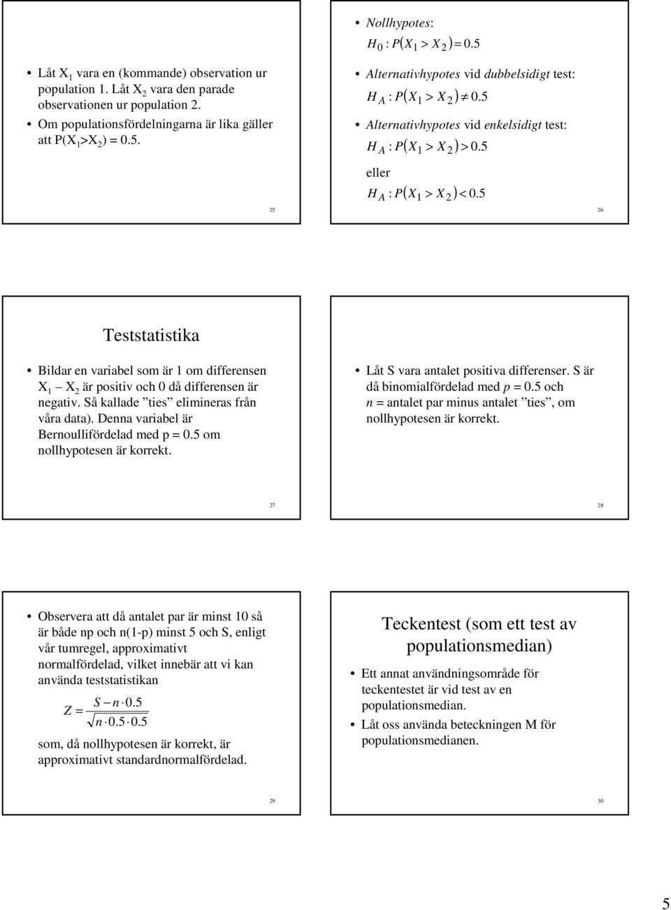 differensen X 1 X är positiv och 0 då differensen är negativ. Så kallade ties elimineras från våra data). Denna variabel är Bernoullifördelad med p = 0.5 om nollhypotesen är korrekt.