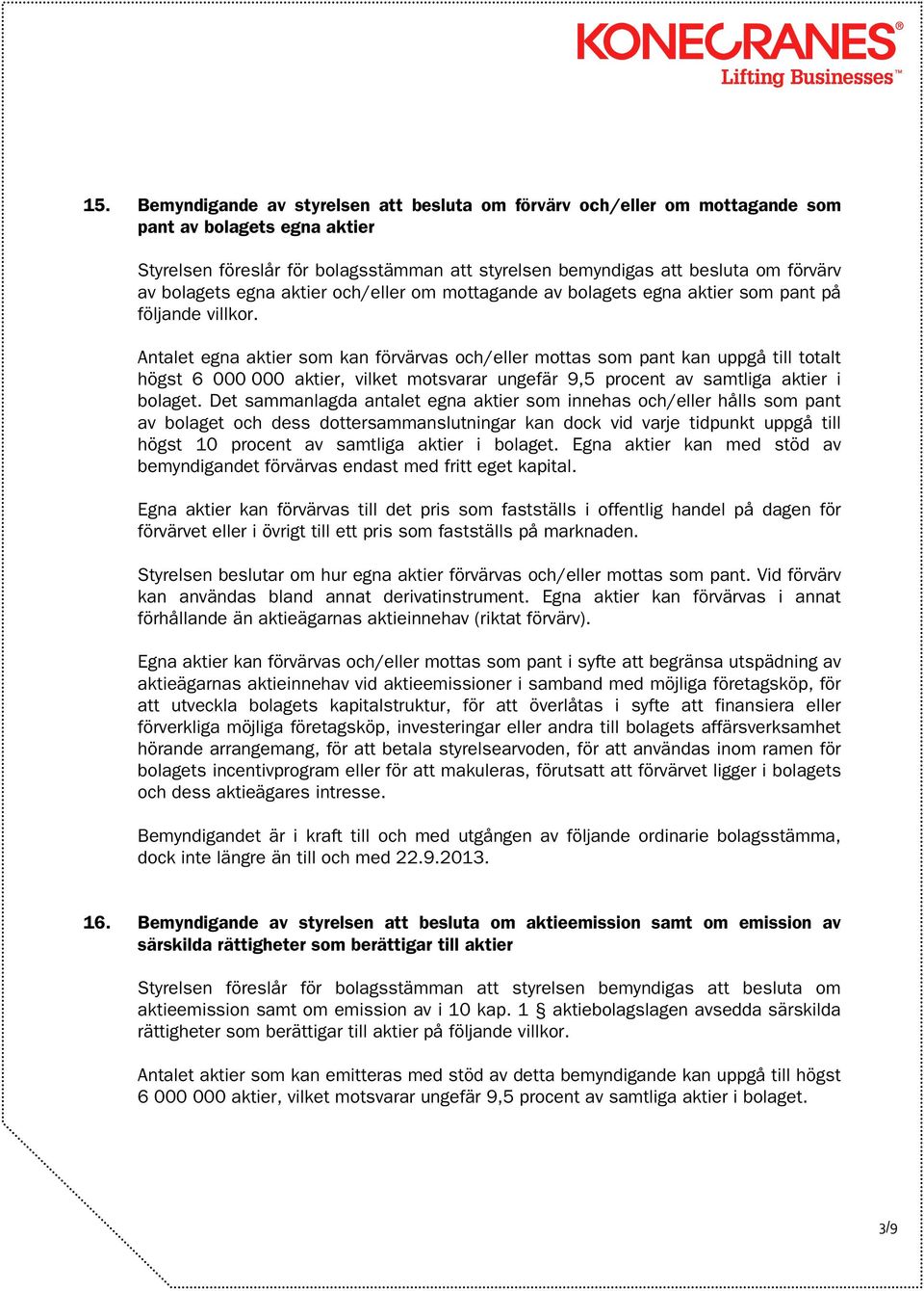 Antalet egna aktier som kan förvärvas och/eller mottas som pant kan uppgå till totalt högst 6 000 000 aktier, vilket motsvarar ungefär 9,5 procent av samtliga aktier i bolaget.