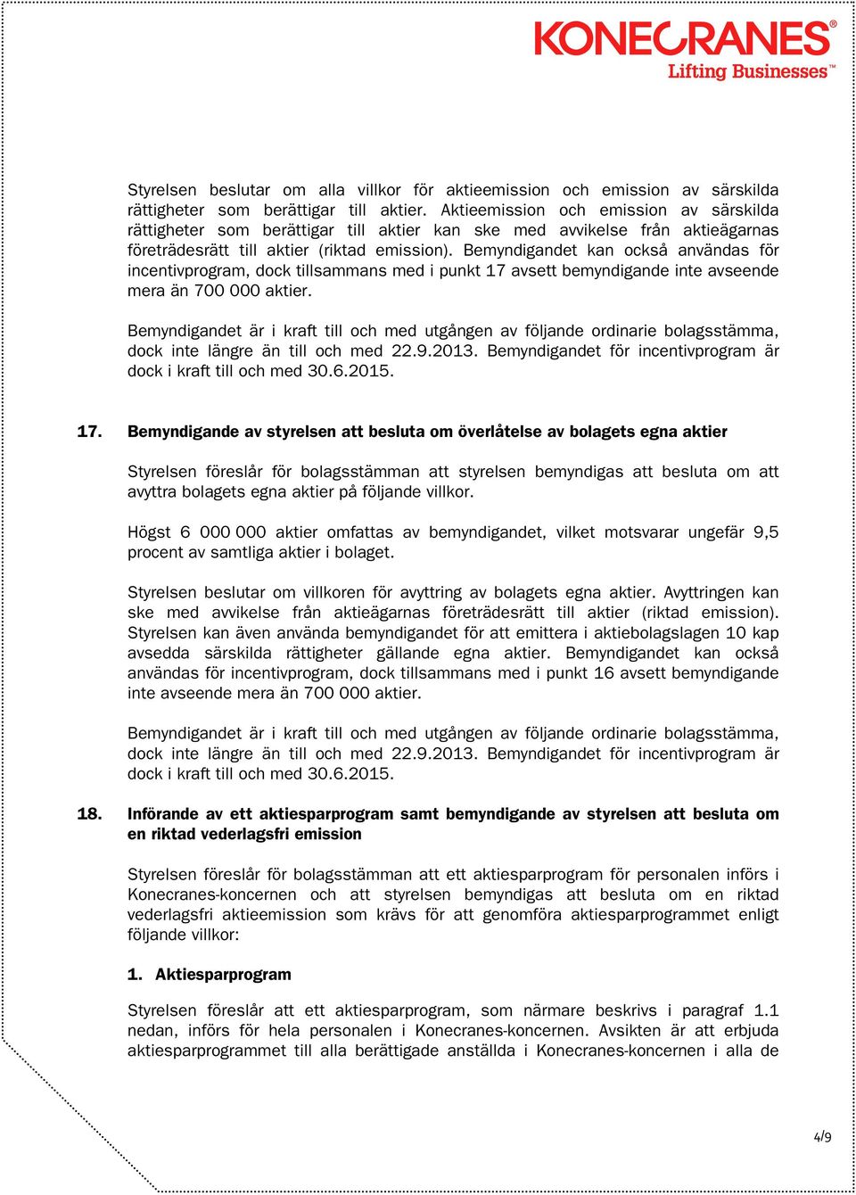 Bemyndigandet kan också användas för incentivprogram, dock tillsammans med i punkt 17 avsett bemyndigande inte avseende mera än 700 000 aktier.