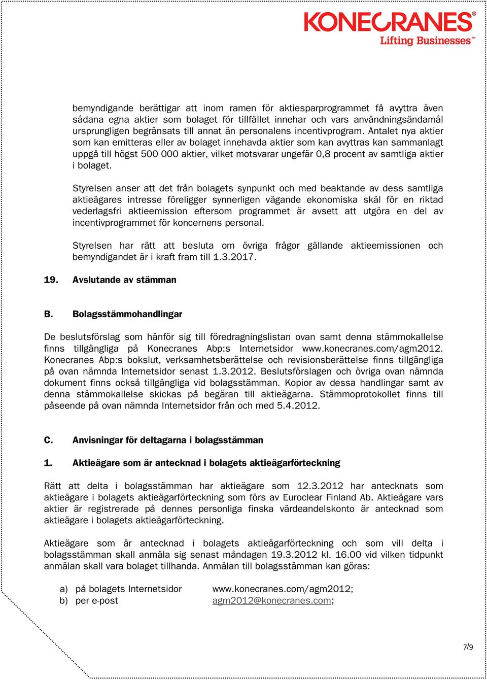 Antalet nya aktier som kan emitteras eller av bolaget innehavda aktier som kan avyttras kan sammanlagt uppgå till högst 500 000 aktier, vilket motsvarar ungefär 0,8 procent av samtliga aktier i