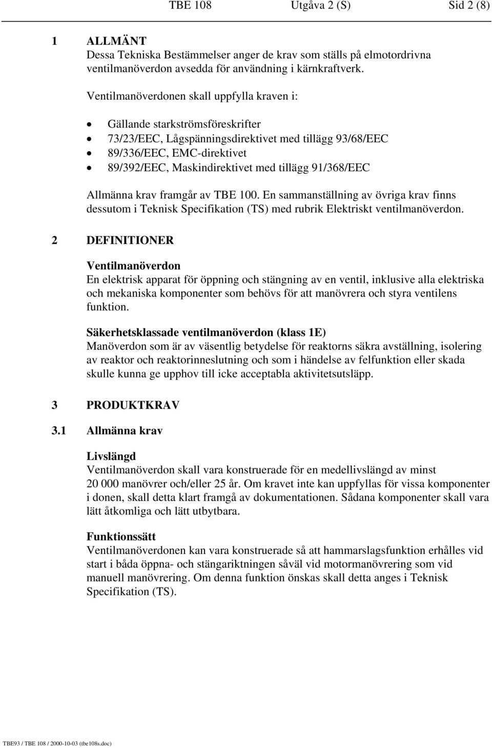 tillägg 91/368/EEC Allmänna krav framgår av TBE 100. En sammanställning av övriga krav finns dessutom i Teknisk Specifikation (TS) med rubrik Elektriskt ventilmanöverdon.