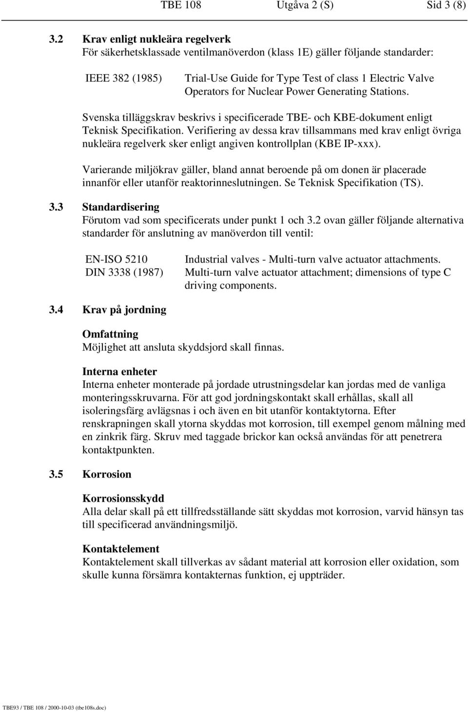 Nuclear Power Generating Stations. Svenska tilläggskrav beskrivs i specificerade TBE- och KBE-dokument enligt Teknisk Specifikation.