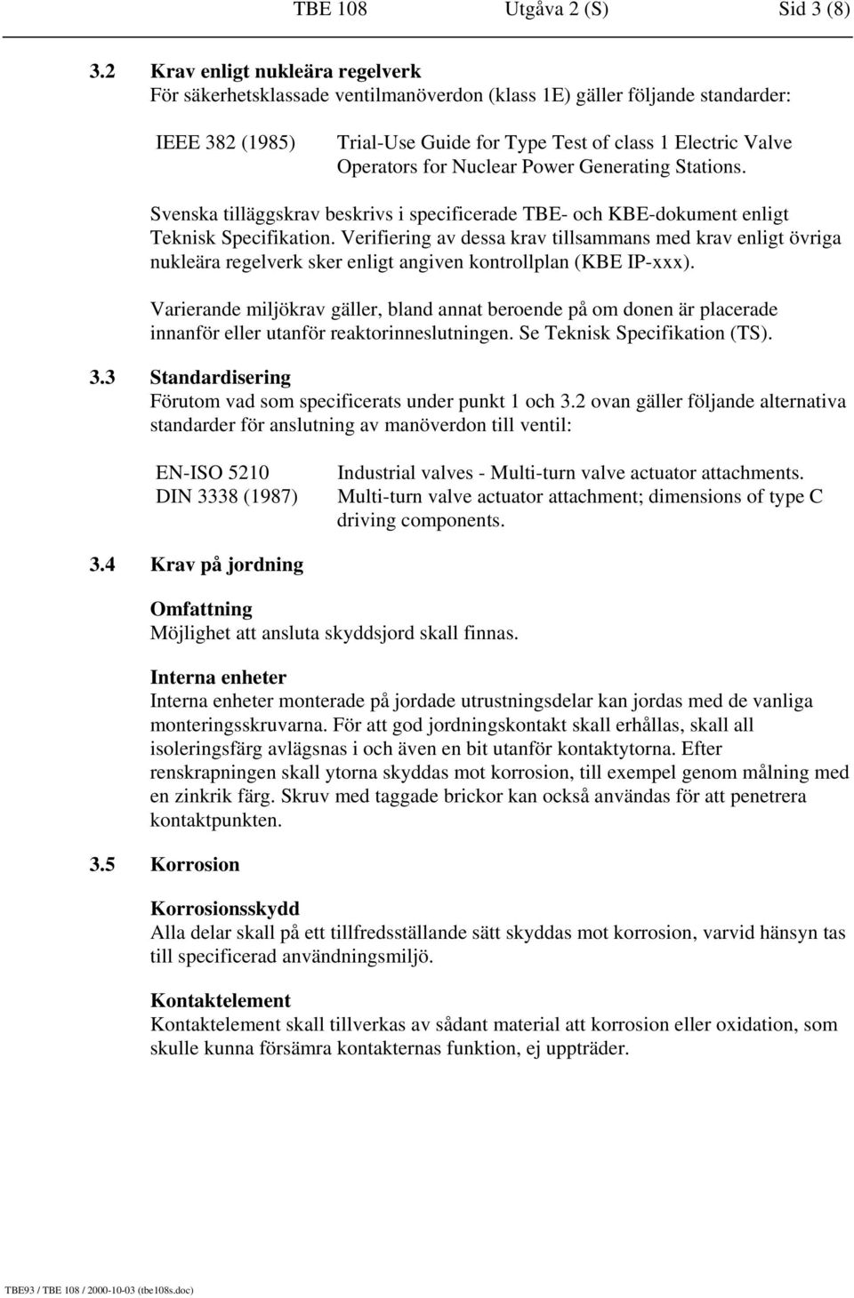 Nuclear Power Generating Stations. Svenska tilläggskrav beskrivs i specificerade TBE- och KBE-dokument enligt Teknisk Specifikation.