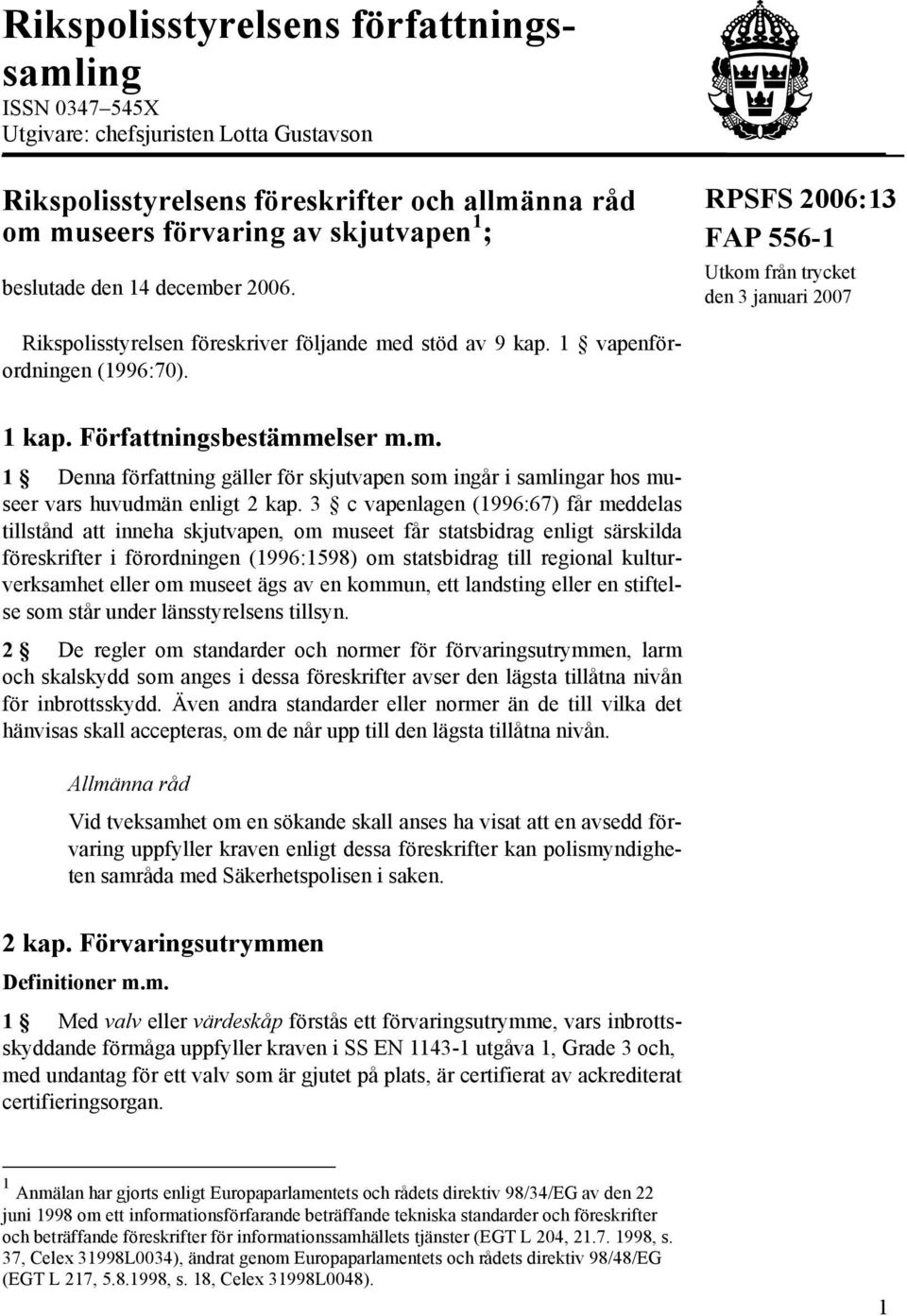 Författningsbestämmelser m.m. 1 Denna författning gäller för skjutvapen som ingår i samlingar hos museer vars huvudmän enligt 2 kap.