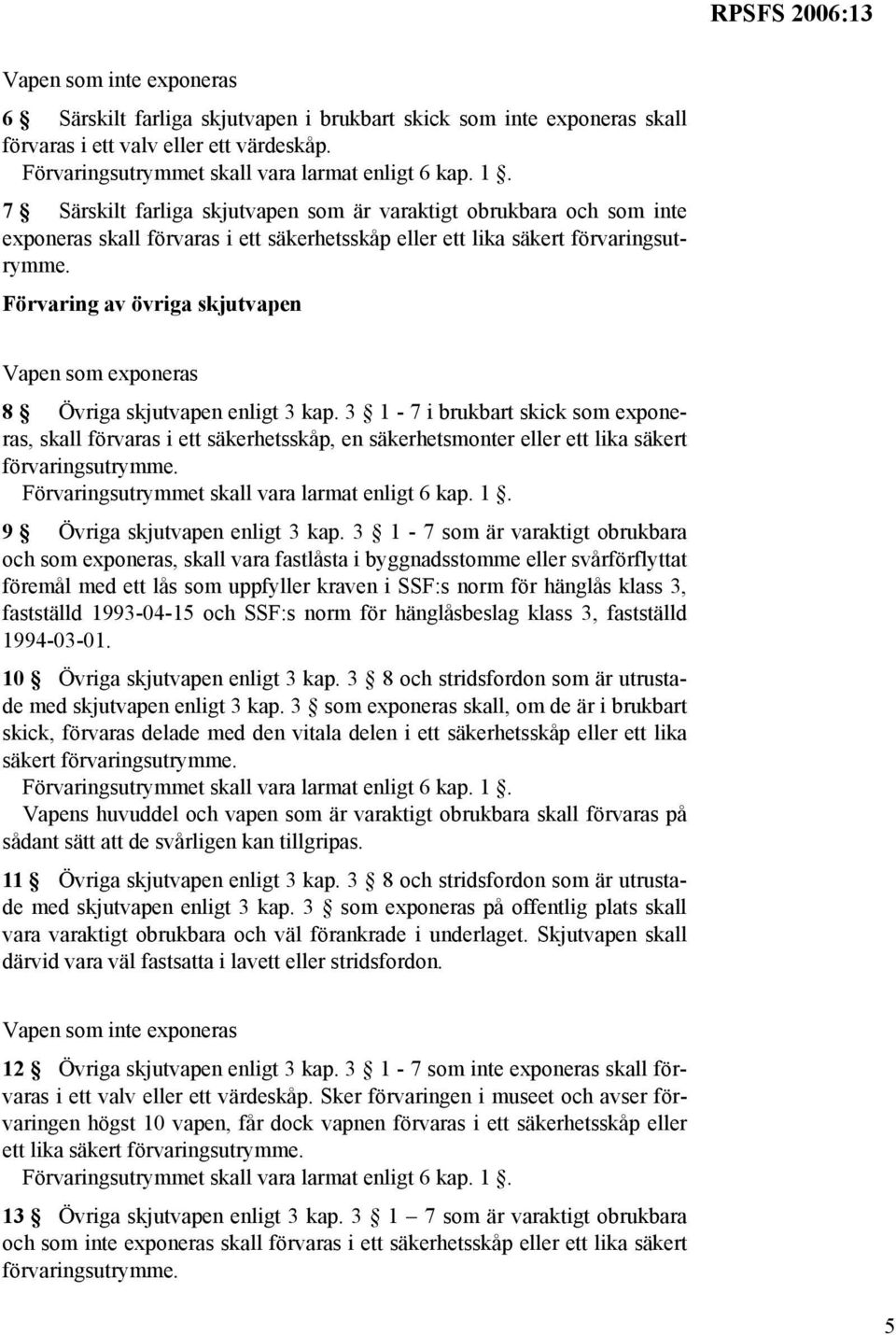 Förvaring av övriga skjutvapen Vapen som exponeras 8 Övriga skjutvapen enligt 3 kap.