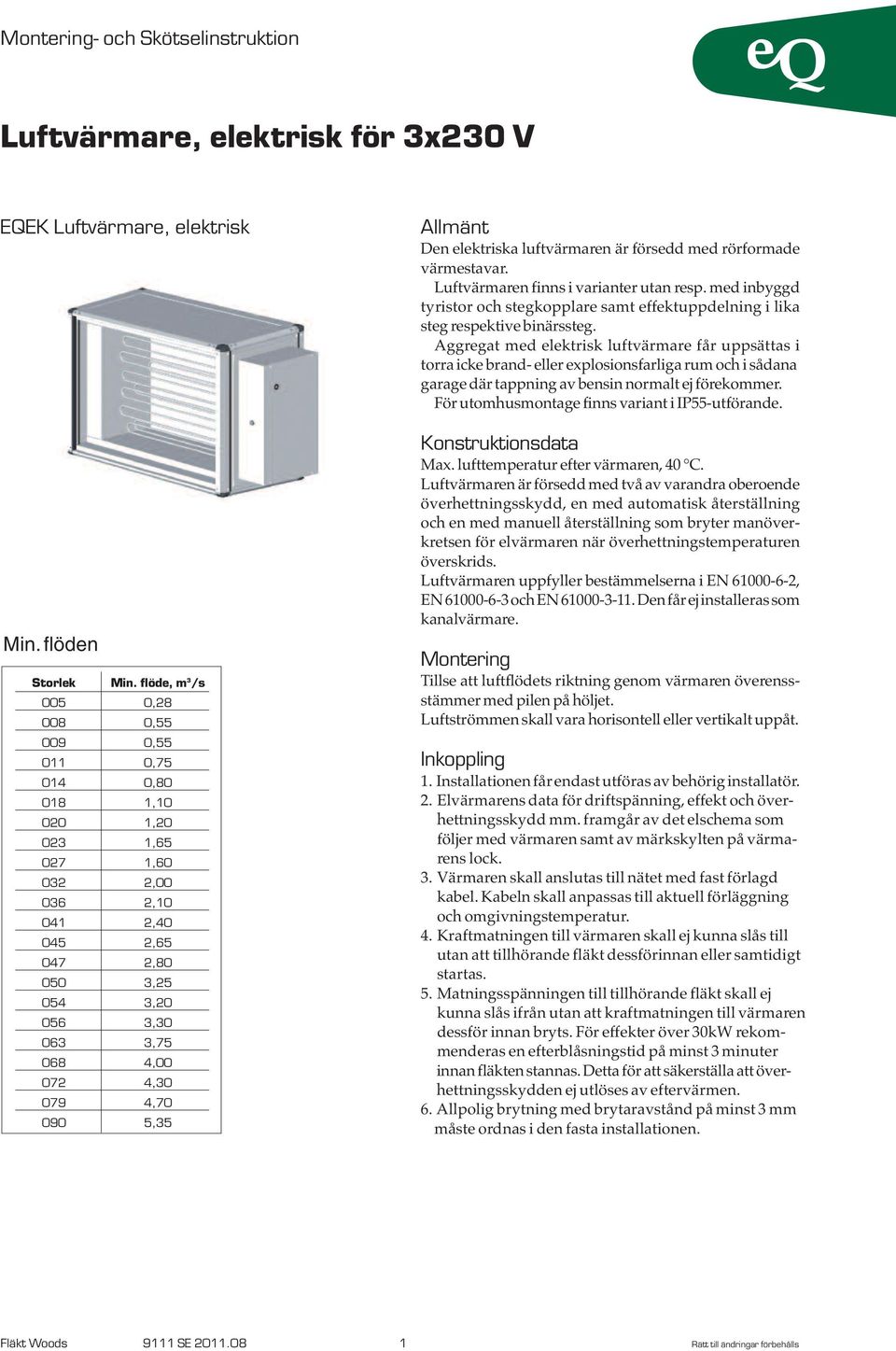 4,70 090 5,35 Allmänt Den elektriska luftvärmaren är försedd med rörformade värmestavar. Luftvärmaren finns i varianter utan resp.