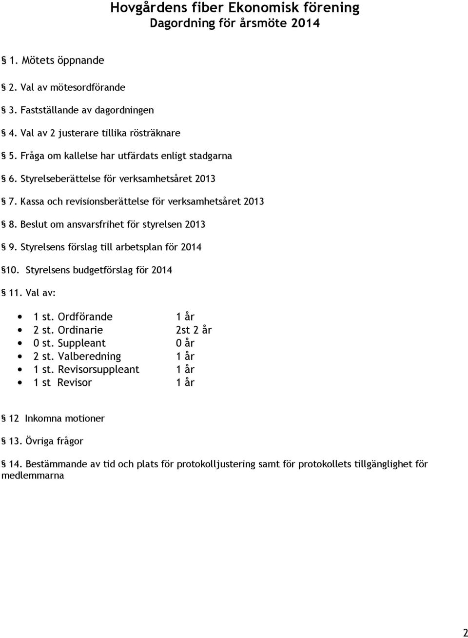 Beslut om ansvarsfrihet för styrelsen 2013 9. Styrelsens förslag till arbetsplan för 2014 10. Styrelsens budgetförslag för 2014 11. Val av: 1 st. Ordförande 2 st. Ordinarie 0 st.