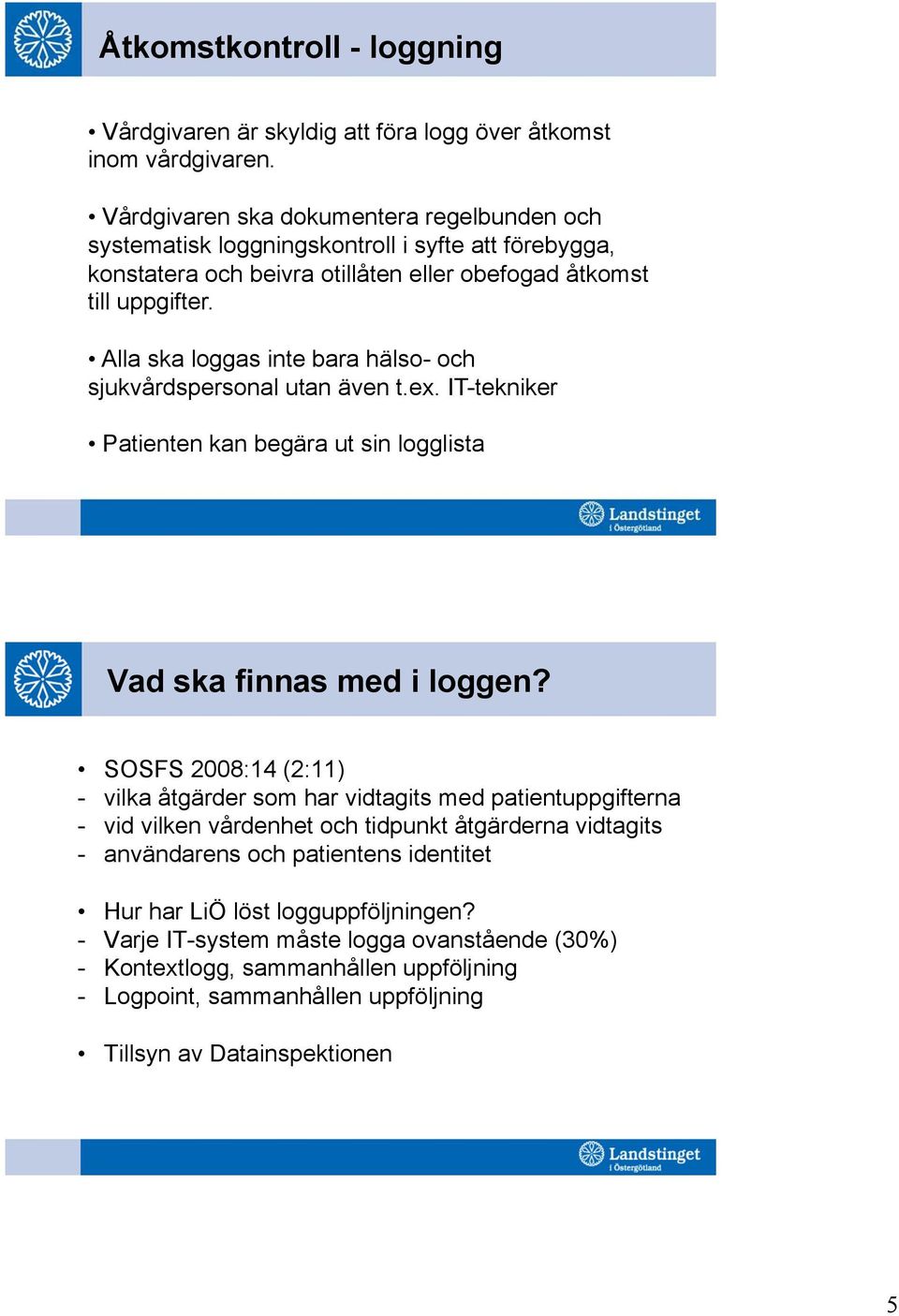 Alla ska loggas inte bara hälso- och sjukvårdspersonal utan även t.ex. IT-tekniker Patienten kan begära ut sin logglista Vad ska finnas med i loggen?