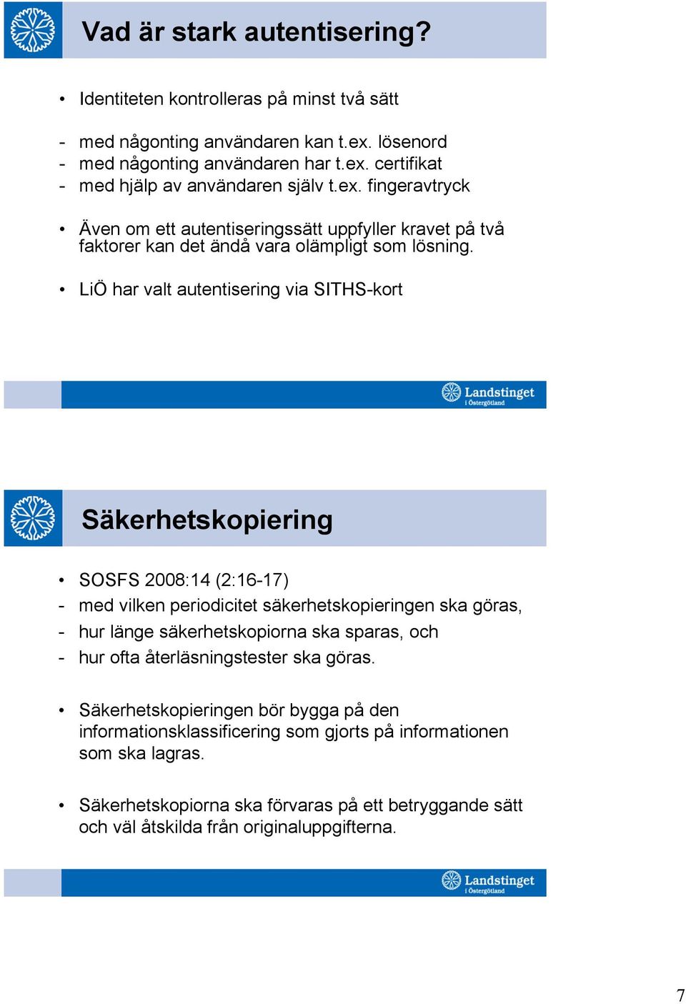 LiÖ har valt autentisering via SITHS-kort Säkerhetskopiering SOSFS 2008:14 (2:16-17) - med vilken periodicitet säkerhetskopieringen ska göras, - hur länge säkerhetskopiorna ska sparas, och