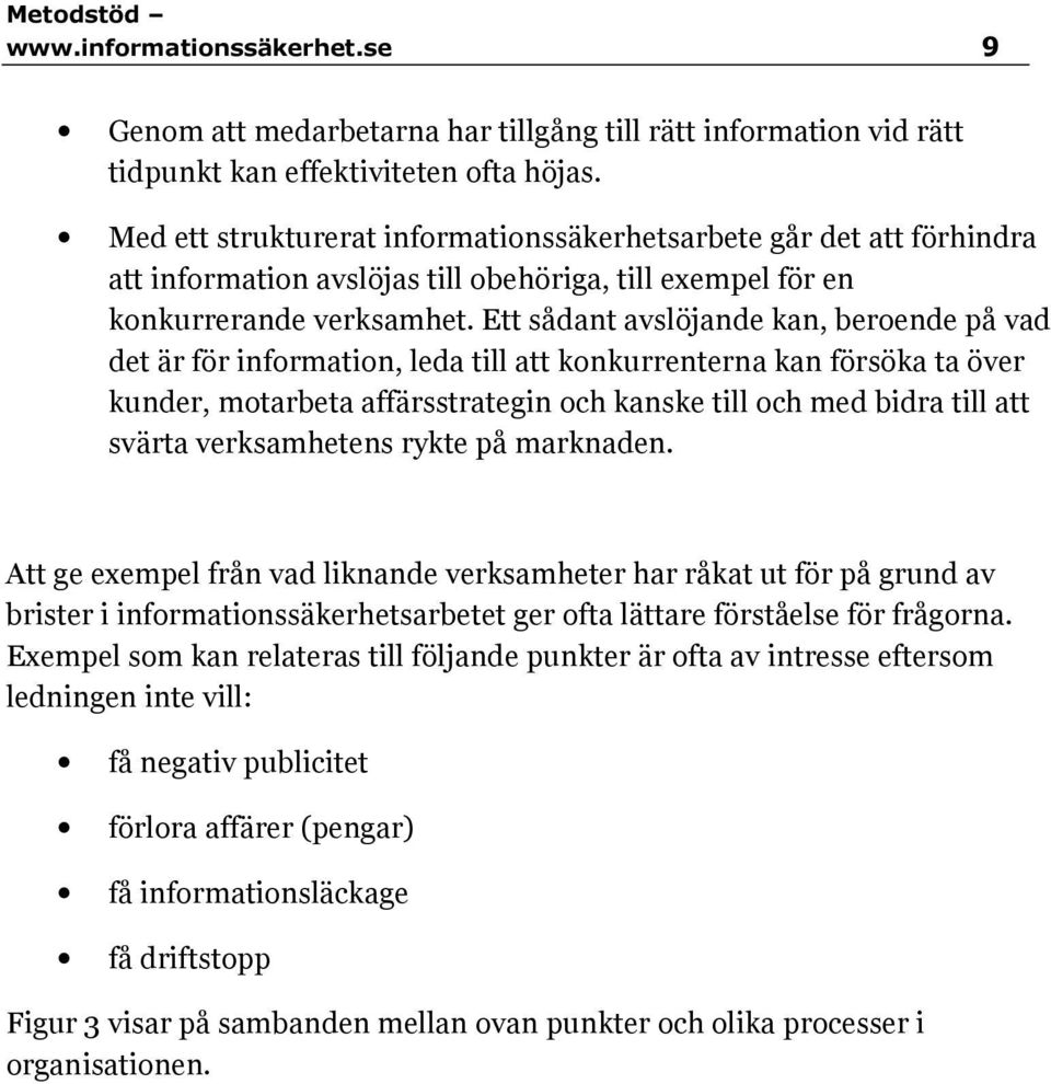 Ett sådant avslöjande kan, beroende på vad det är för information, leda till att konkurrenterna kan försöka ta över kunder, motarbeta affärsstrategin och kanske till och med bidra till att svärta