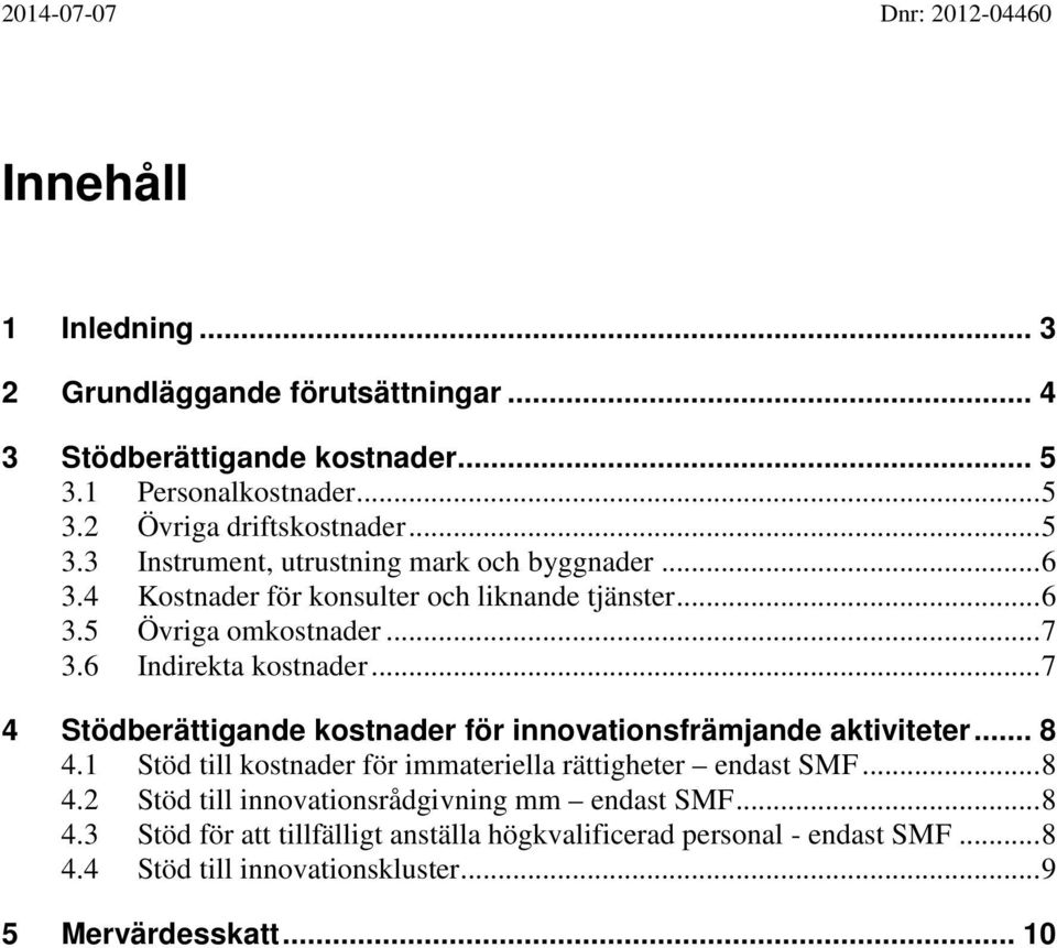 .. 7 4 Stödberättigande kostnader för innovationsfrämjande aktiviteter... 8 4.1 Stöd till kostnader för immateriella rättigheter endast SMF... 8 4.2 Stöd till innovationsrådgivning mm endast SMF.