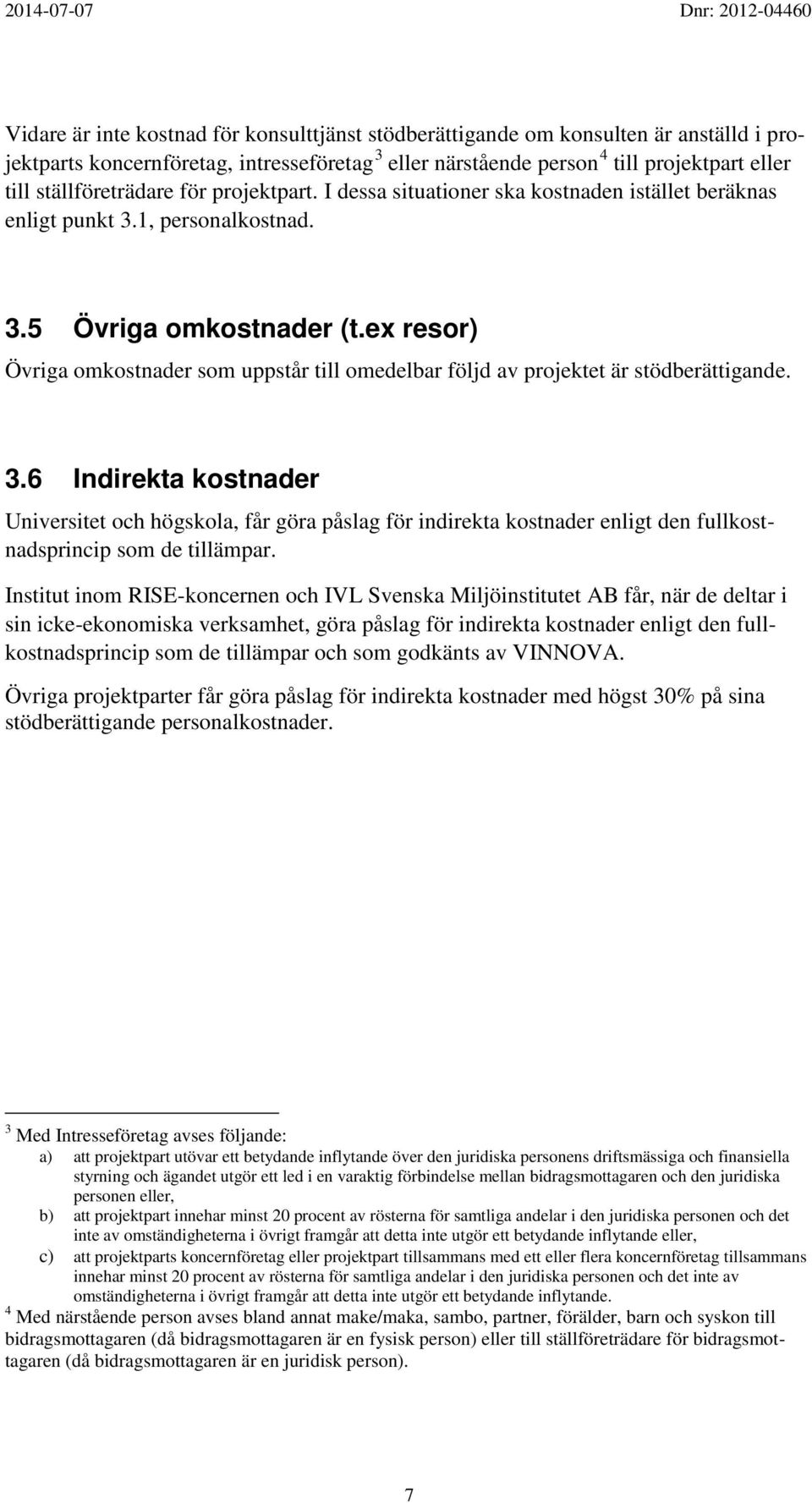 ex resor) Övriga omkostnader som uppstår till omedelbar följd av projektet är stödberättigande. 3.