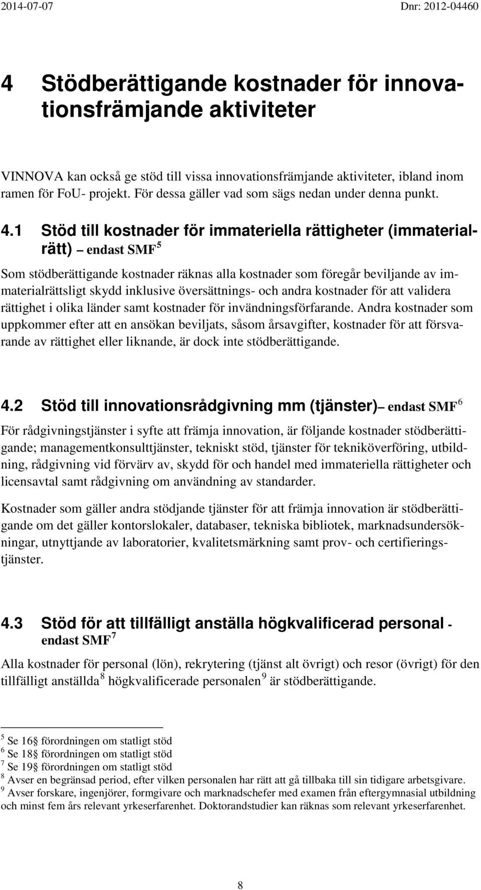 1 Stöd till kostnader för immateriella rättigheter (immaterialrätt) endast SMF 5 Som stödberättigande kostnader räknas alla kostnader som föregår beviljande av immaterialrättsligt skydd inklusive