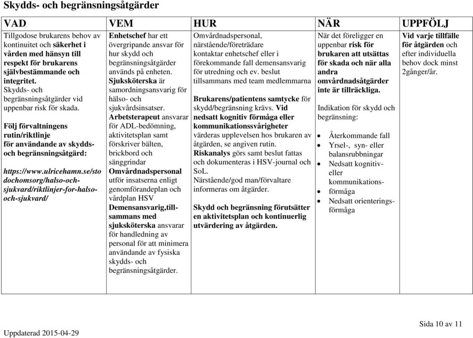 se/sto dochomsorg/halso-ochsjukvard/riktlinjer-for-halsooch-sjukvard/ Enhetschef har ett övergripande ansvar för hur skydd och begränsningsåtgärder används på enheten.