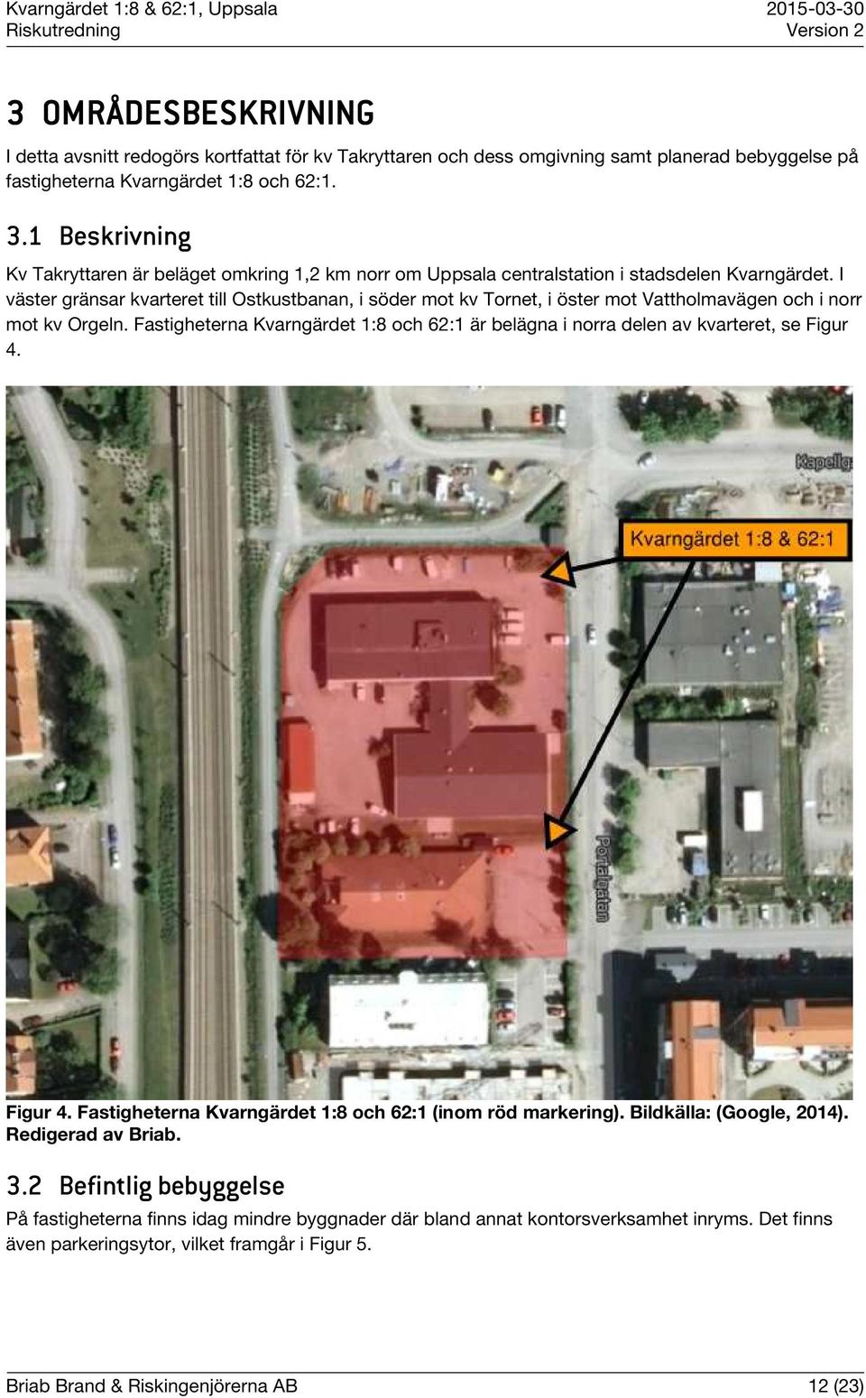 I väster gränsar kvarteret till Ostkustbanan, i söder mot kv Tornet, i öster mot Vattholmavägen och i norr mot kv Orgeln.