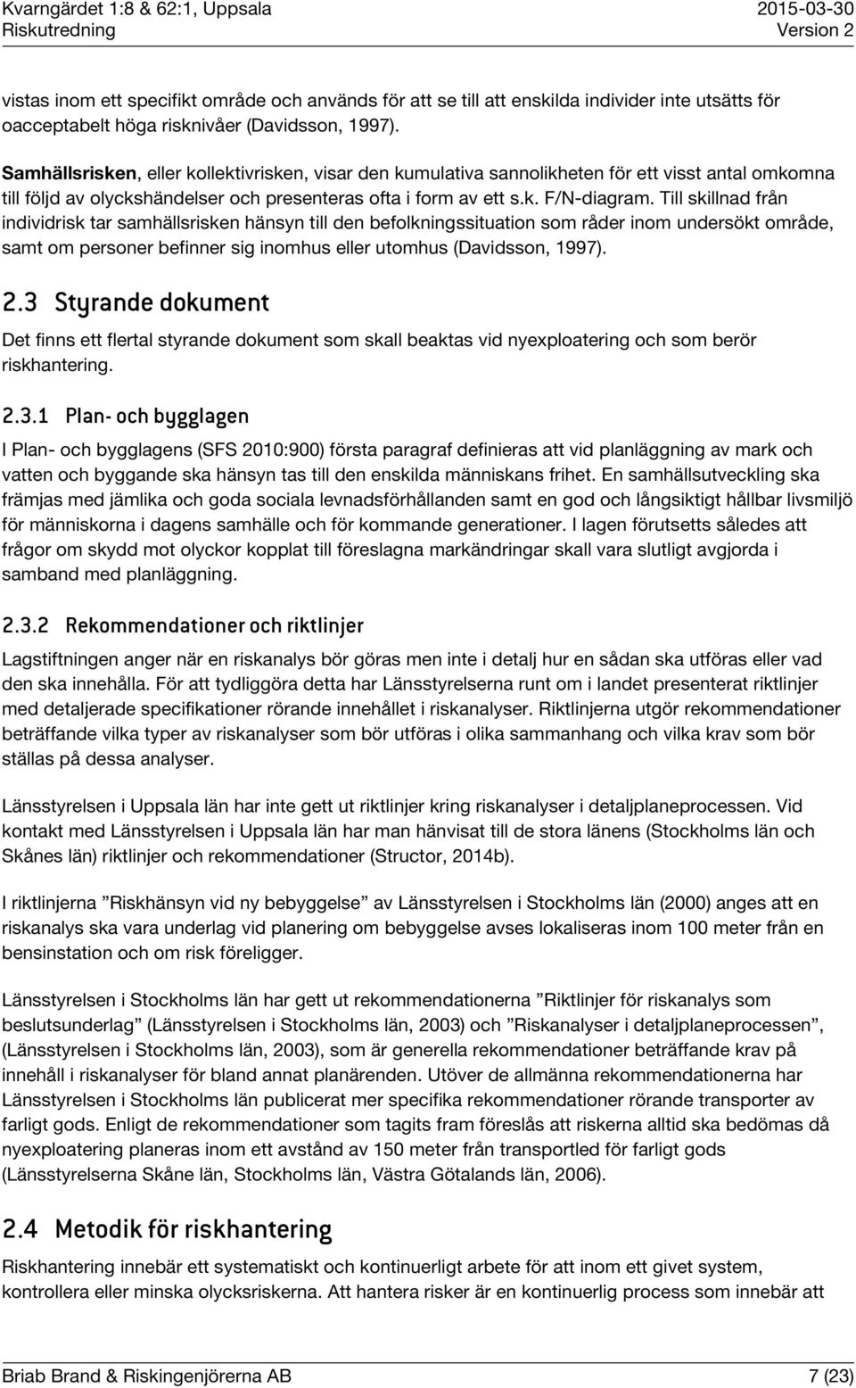 Till skillnad från individrisk tar samhällsrisken hänsyn till den befolkningssituation som råder inom undersökt område, samt om personer befinner sig inomhus eller utomhus (Davidsson, 1997). 2.