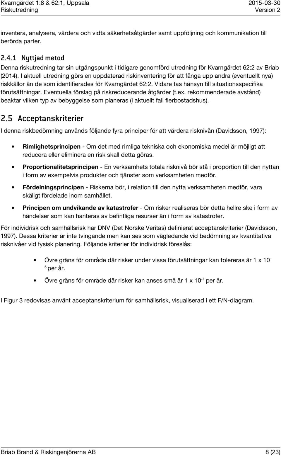 I aktuell utredning görs en uppdaterad riskinventering för att fånga upp andra (eventuellt nya) riskkällor än de som identifierades för Kvarngärdet 62:2.