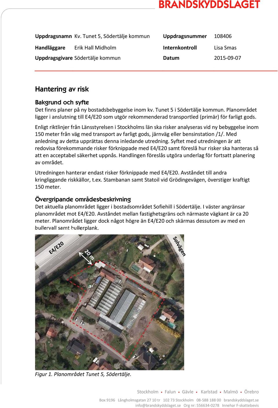 finns planer på ny bostadsbebyggelse inom kv. Tunet 5 i Södertälje kommun. Planområdet ligger i anslutning till E4/E20 som utgör rekommenderad transportled (primär) för farligt gods.