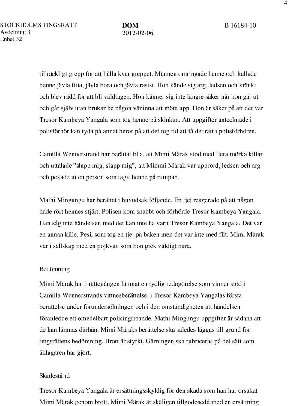 Hon är säker på att det var Tresor Kambeya Yangala som tog henne på skinkan. Att uppgifter antecknade i polisförhör kan tyda på annat beror på att det tog tid att få det rätt i polisförhören.