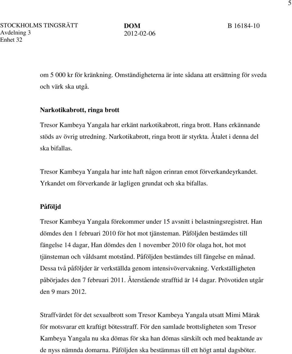 Åtalet i denna del ska bifallas. Tresor Kambeya Yangala har inte haft någon erinran emot förverkandeyrkandet. Yrkandet om förverkande är lagligen grundat och ska bifallas.