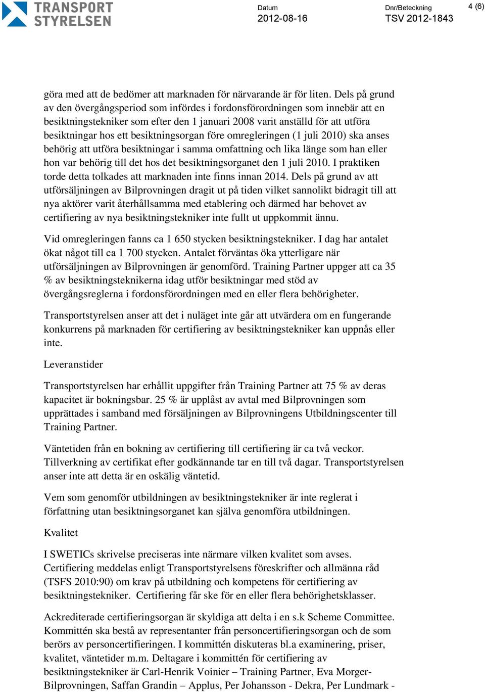 besiktningsorgan före omregleringen (1 juli 2010) ska anses behörig att utföra besiktningar i samma omfattning och lika länge som han eller hon var behörig till det hos det besiktningsorganet den 1